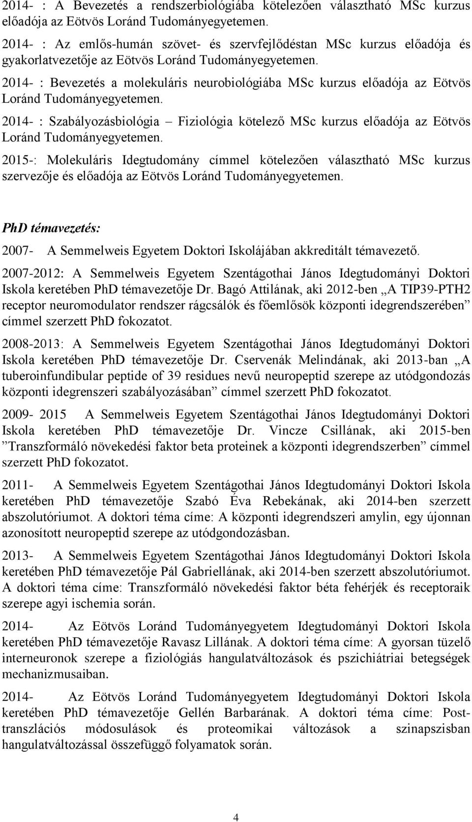 2014- : Bevezetés a molekuláris neurobiológiába MSc kurzus előadója az Eötvös Loránd Tudományegyetemen.