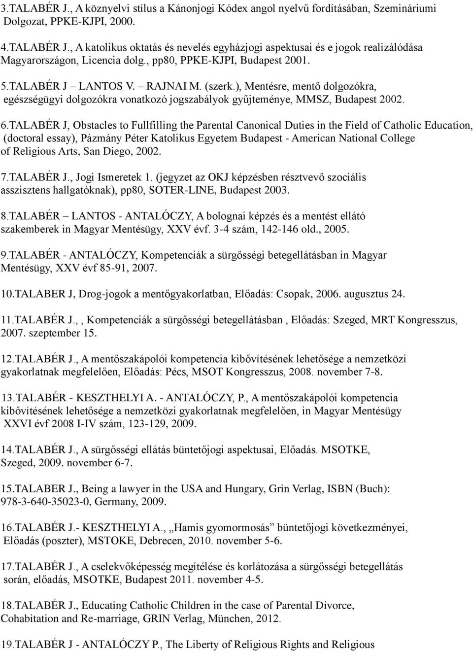 TALABÉR J, Obstacles to Fullfilling the Parental Canonical Duties in the Field of Catholic Education, (doctoral essay), Pázmány Péter Katolikus Egyetem Budapest - American National College of