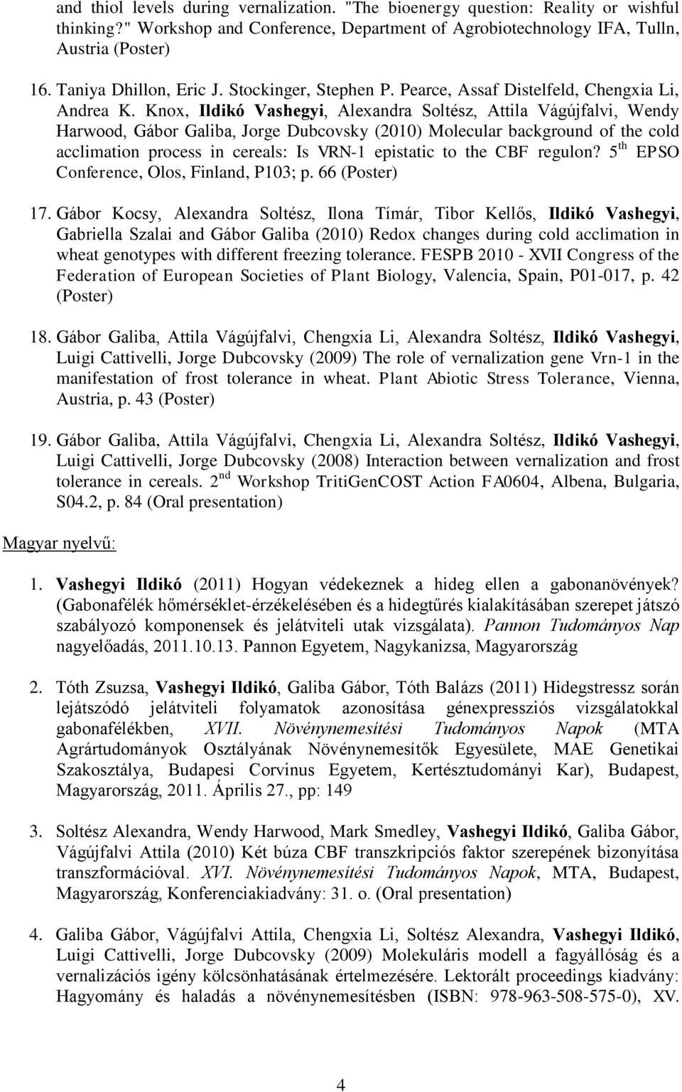 Knox, Ildikó Vashegyi, Alexandra Soltész, Attila Vágújfalvi, Wendy Harwood, Gábor Galiba, Jorge Dubcovsky (2010) Molecular background of the cold acclimation process in cereals: Is VRN-1 epistatic to