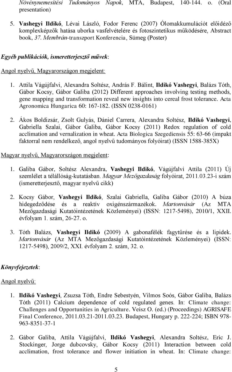 Membrán-transzport Konferencia, Sümeg (Poster) Egyéb publikációk, ismeretterjesztő művek: Angol nyelvű, Magyarországon megjelent: 1. Attila Vágújfalvi, Alexandra Soltész, András F.