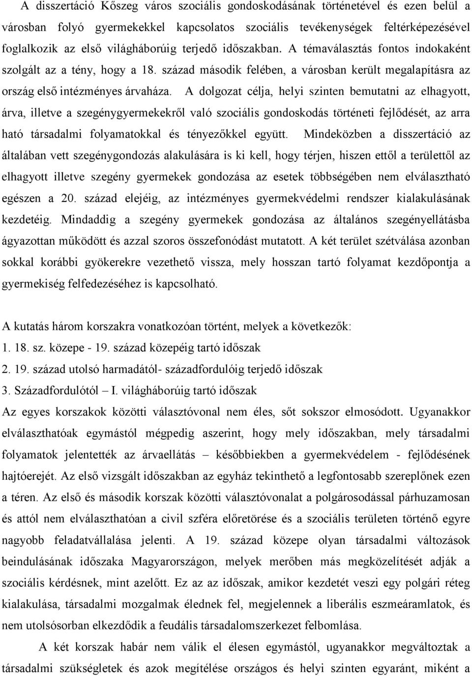 A dolgozat célja, helyi szinten bemutatni az elhagyott, árva, illetve a szegénygyermekekről való szociális gondoskodás történeti fejlődését, az arra ható társadalmi folyamatokkal és tényezőkkel