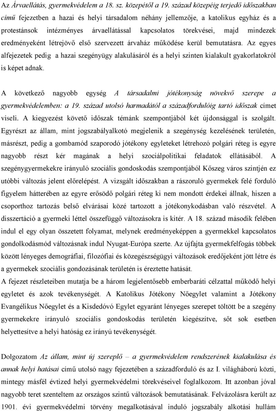 eredményeként létrejövő első szervezett árvaház működése kerül bemutatásra. Az egyes alfejezetek pedig a hazai szegényügy alakulásáról és a helyi szinten kialakult gyakorlatokról is képet adnak.