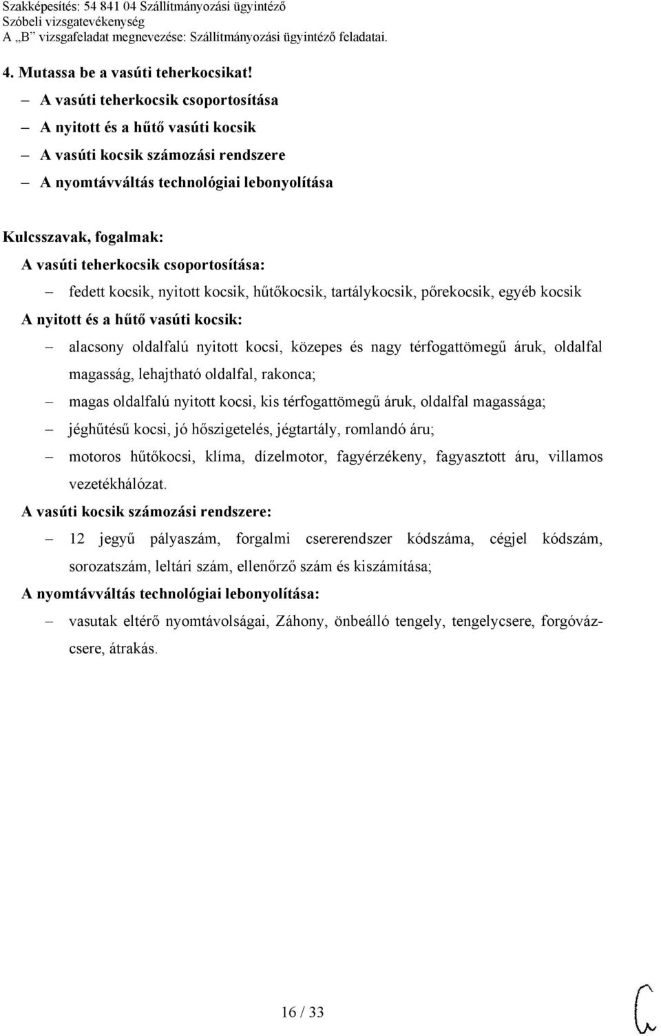 kocsik, nyitott kocsik, hűtőkocsik, tartálykocsik, pőrekocsik, egyéb kocsik A nyitott és a hűtő vasúti kocsik: alacsony oldalfalú nyitott kocsi, közepes és nagy térfogattömegű áruk, oldalfal