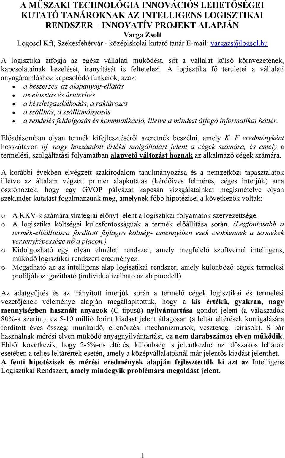 A logisztika fő területei a vállalati anyagáramláshoz kapcsolódó funkciók, azaz: a beszerzés, az alapanyag-ellátás az elosztás és áruterítés a készletgazdálkodás, a raktározás a szállítás, a