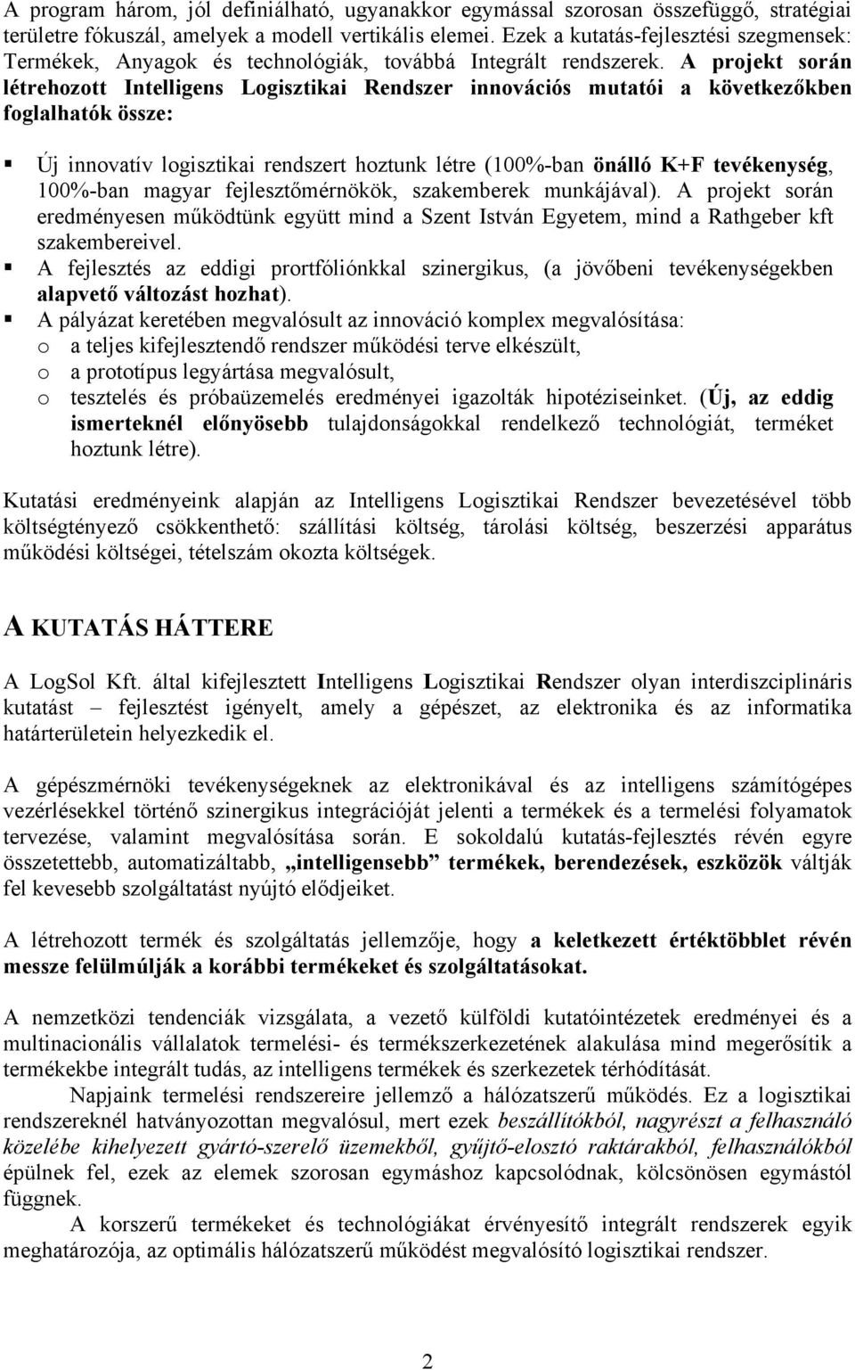 A projekt során létrehozott Intelligens Logisztikai Rendszer innovációs mutatói a következőkben foglalhatók össze: Új innovatív logisztikai rendszert hoztunk létre (100%-ban önálló K+F tevékenység,