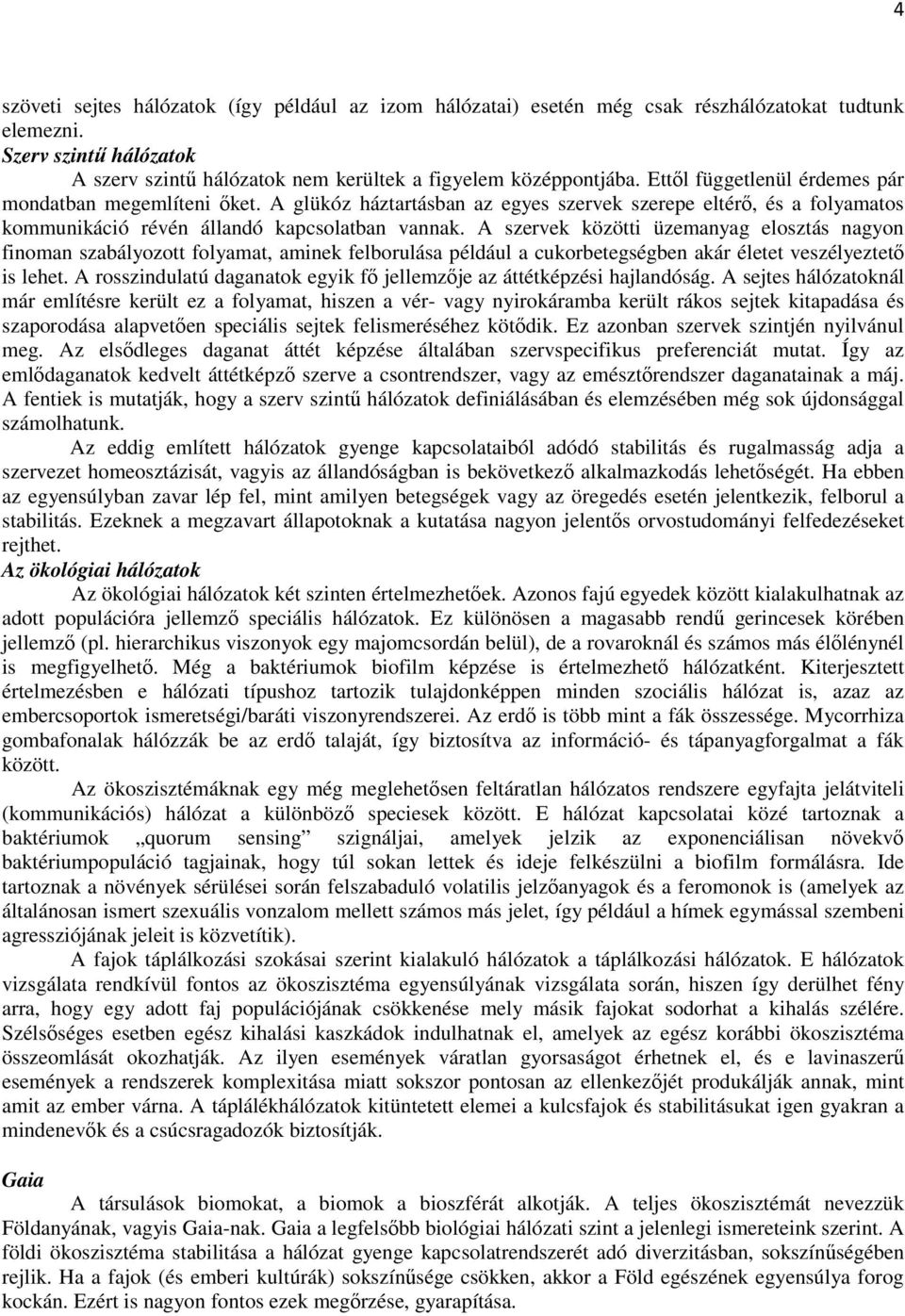 A szervek közötti üzemanyag elosztás nagyon finoman szabályozott folyamat, aminek felborulása például a cukorbetegségben akár életet veszélyeztető is lehet.