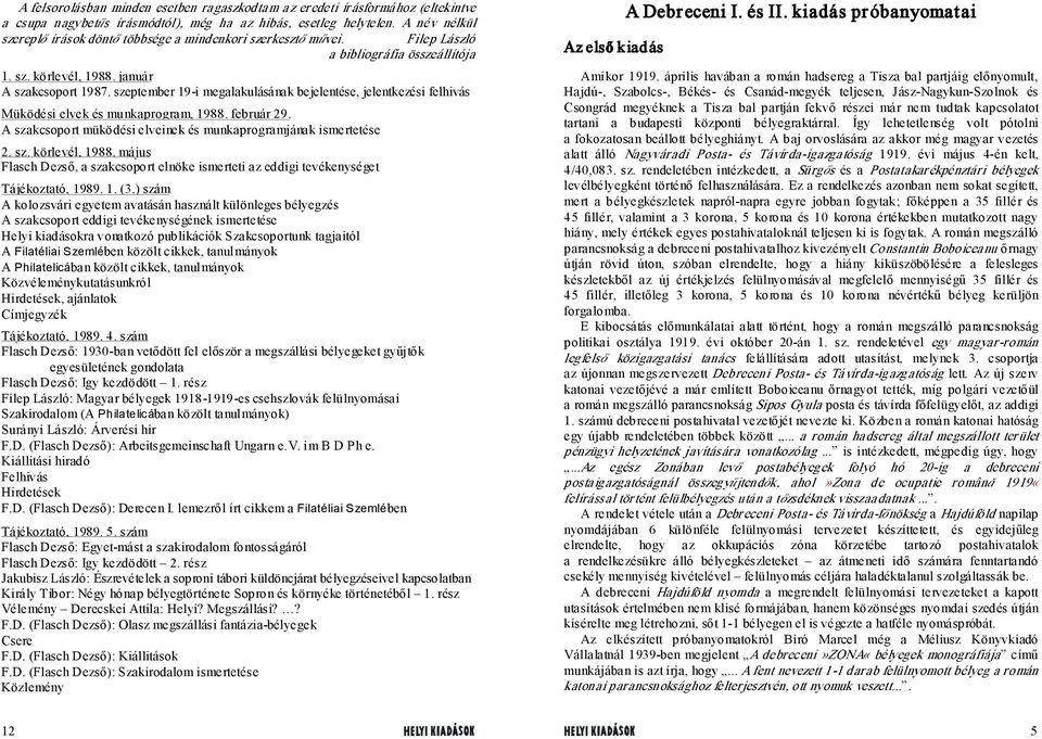 szeptember 19-i megalakulásának bejelentése, jelentkezési felhivás Müködési elvek és munkaprogram, 1988. február 29. A szakcsoport müködési elveinek és munkaprogramjának ismertetése 2. sz. körlevél, 1988.