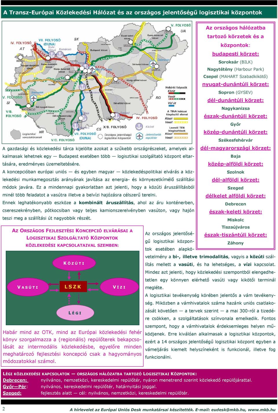 közlekedési tárca kijelölte azokat a szűkebb országrészeket, amelyek alkalmasak lehetnek egy Budapest esetében több logisztikai szolgáltató központ eltartására, eredményes üzemeltetésére.