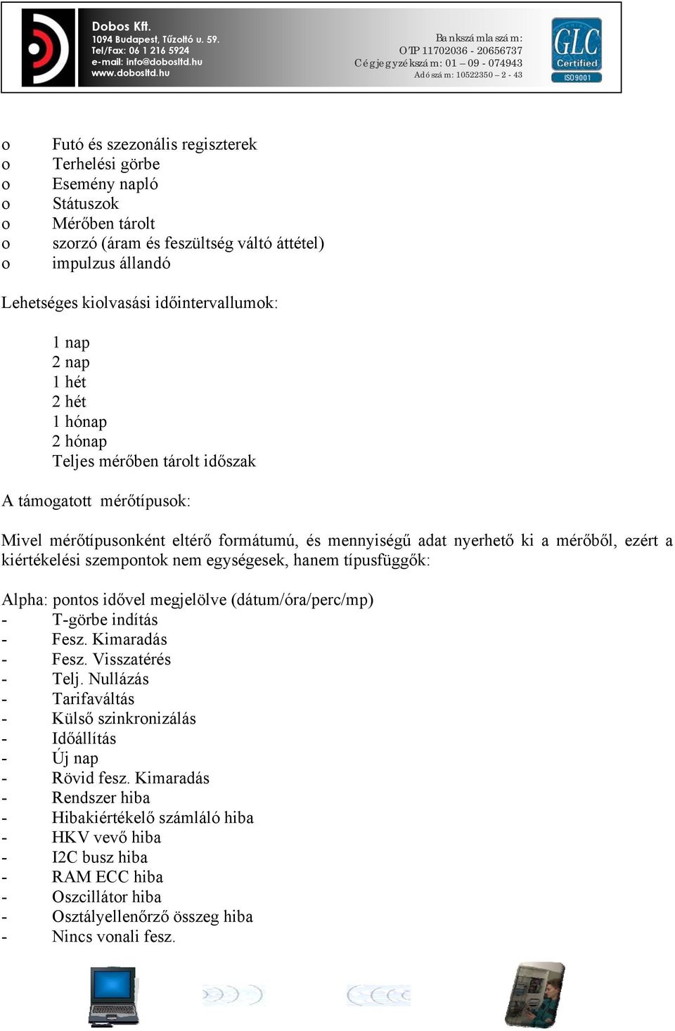 hu Futó és szeznális regiszterek Terhelési görbe Esemény napló Státuszk Mérőben tárlt szrzó (áram és feszültség váltó áttétel) impulzus állandó Lehetséges kilvasási időintervallumk: 1 nap 2 nap 1 hét