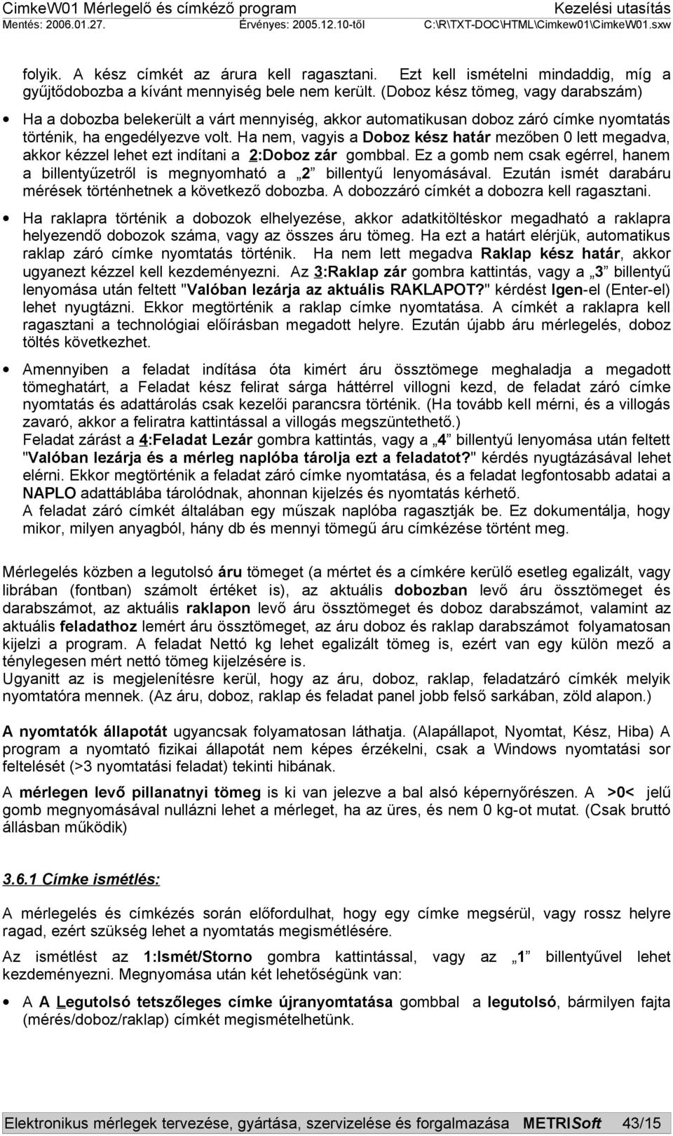Ha nem, vagyis a Doboz kész határ mezőben 0 lett megadva, akkor kézzel lehet ezt indítani a 2:Doboz zár gombbal.