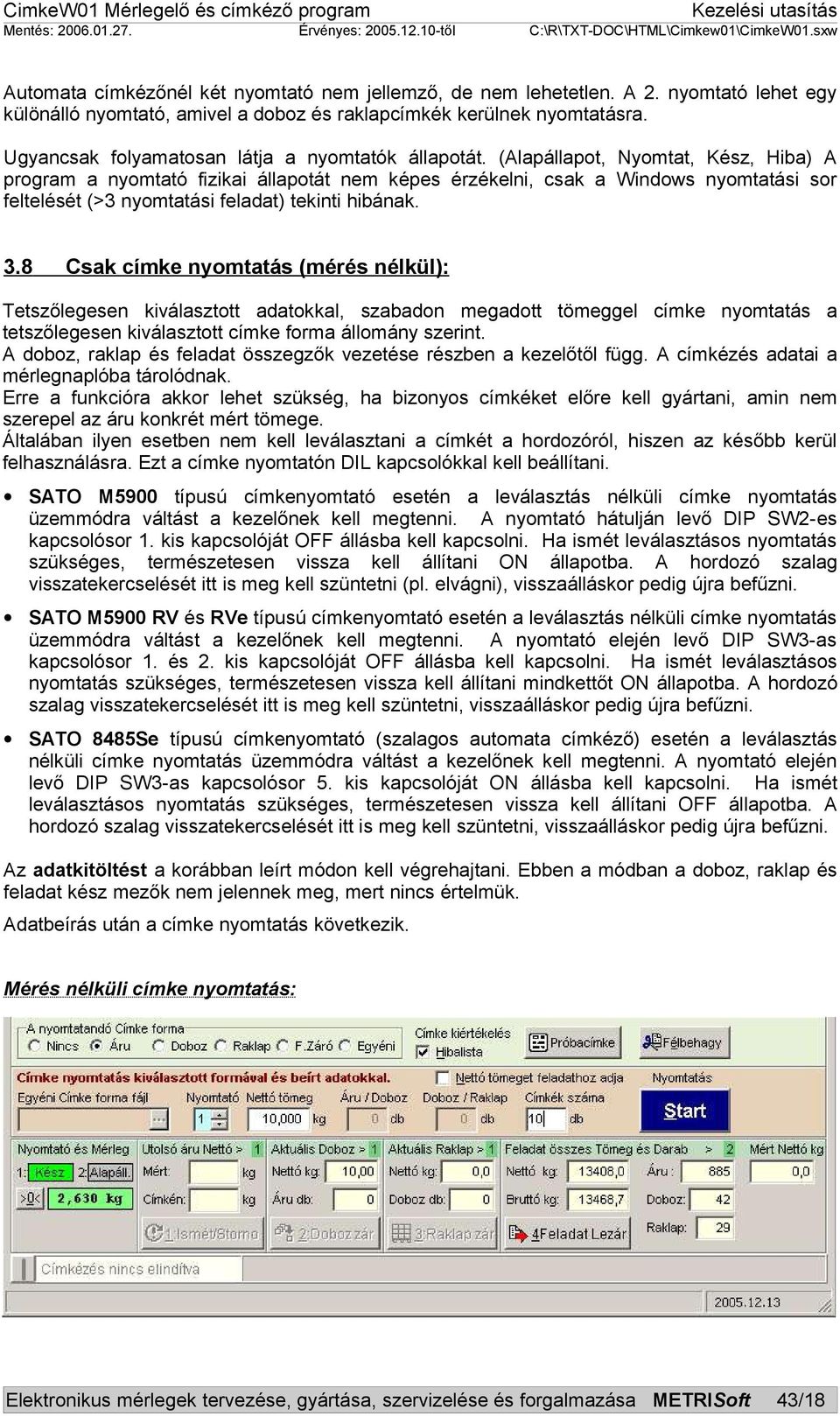 (Alapállapot, Nyomtat, Kész, Hiba) A program a nyomtató fizikai állapotát nem képes érzékelni, csak a Windows nyomtatási sor feltelését (>3 nyomtatási feladat) tekinti hibának. 3.