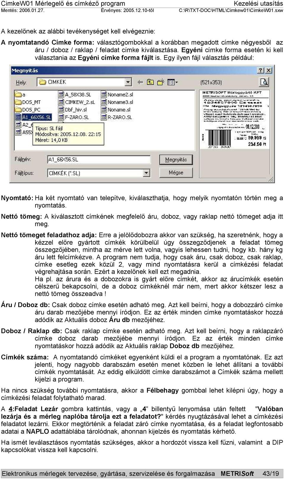 Egy ilyen fájl választás például: Nyomtató: Ha két nyomtató van telepítve, kiválaszthatja, hogy melyik nyomtatón történ meg a nyomtatás.