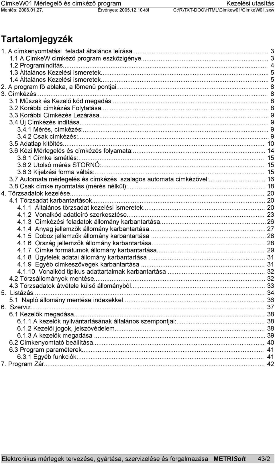 .. 9 3.4 Új Címkézés indítása... 9 3.4.1 Mérés, címkézés:... 9 3.4.2 Csak címkézés:... 9 3.5 Adatlap kitöltés... 10 3.6 Kézi Mérlegelés és címkézés folyamata:... 14 3.6.1 Címke ismétlés:... 15 3.6.2 Utolsó mérés STORNÓ:.