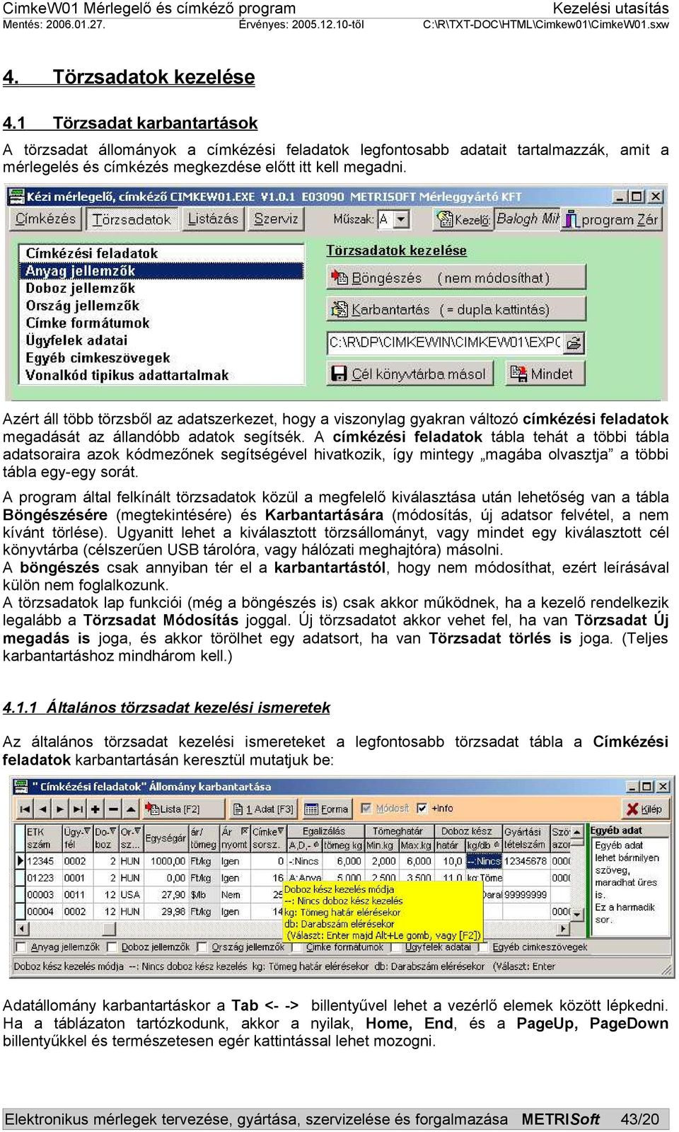 A címkézési feladatok tábla tehát a többi tábla adatsoraira azok kódmezőnek segítségével hivatkozik, így mintegy magába olvasztja a többi tábla egy-egy sorát.