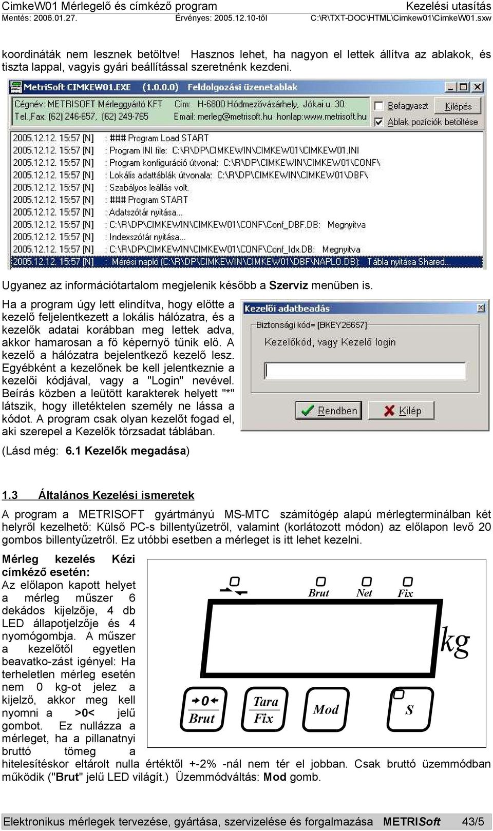 Ha a program úgy lett elindítva, hogy előtte a kezelő feljelentkezett a lokális hálózatra, és a kezelők adatai korábban meg lettek adva, akkor hamarosan a fő képernyő tűnik elő.