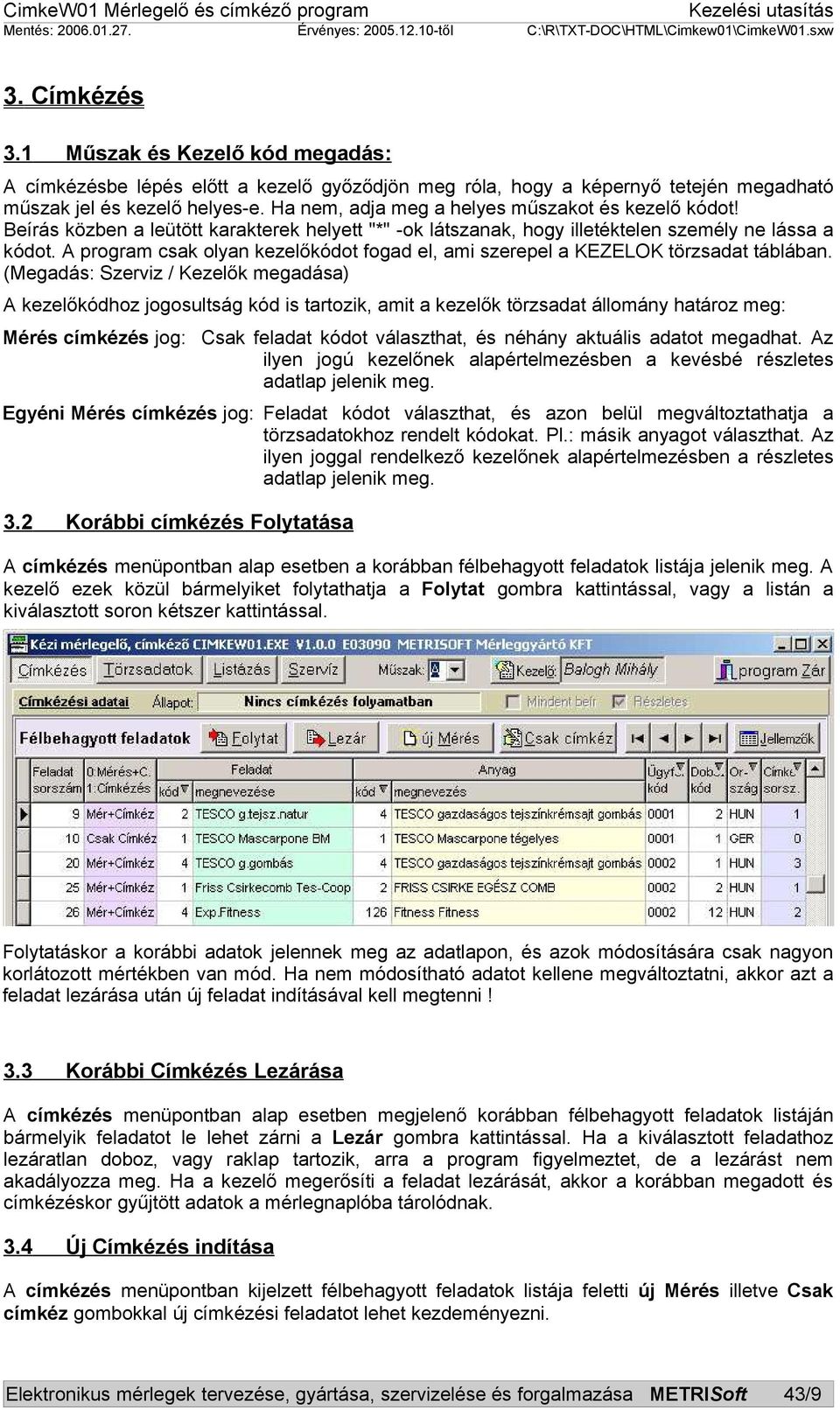 A program csak olyan kezelőkódot fogad el, ami szerepel a KEZELOK törzsadat táblában.