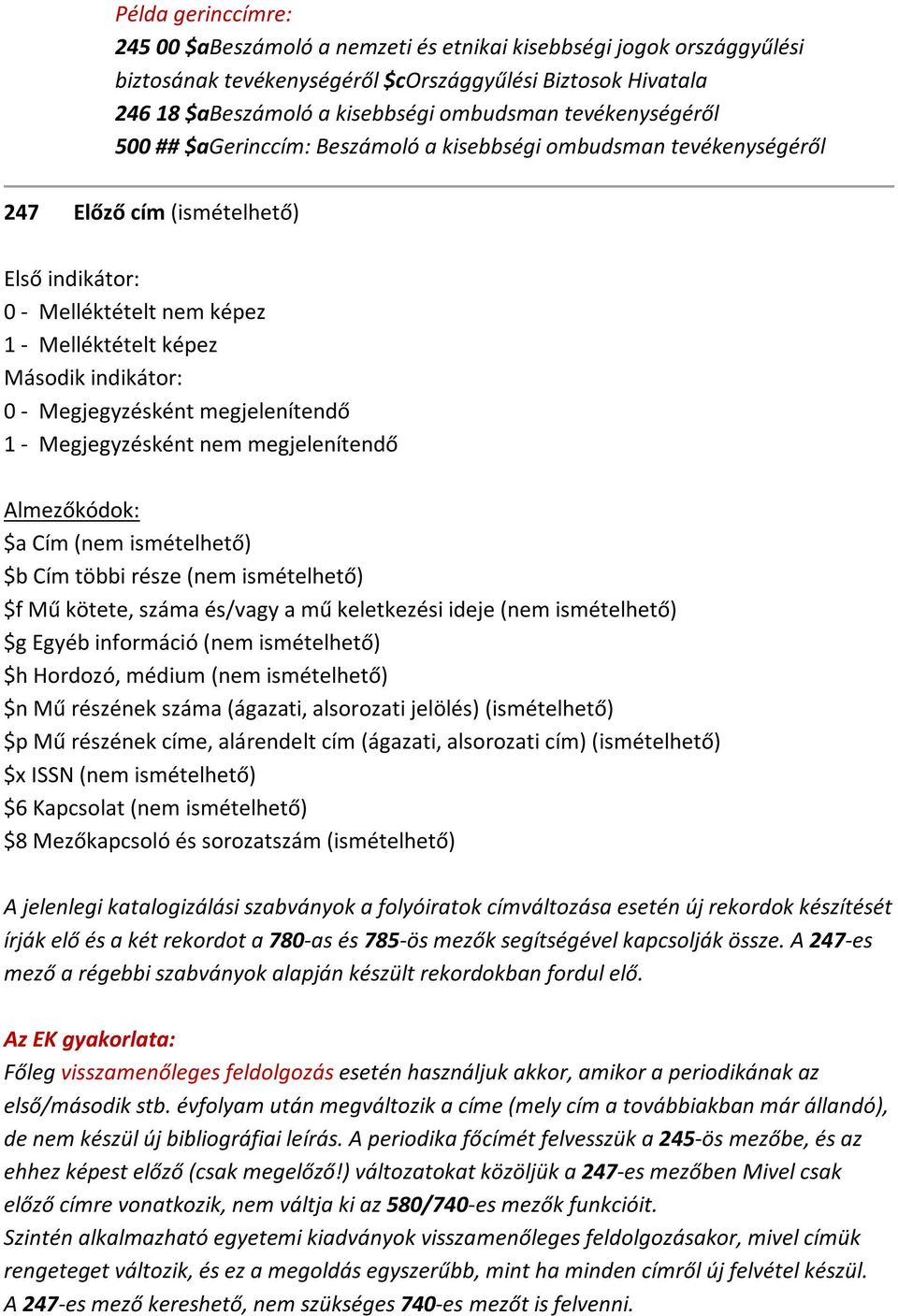 - Megjegyzésként megjelenítendő 1 - Megjegyzésként nem megjelenítendő Almezőkódok: $a Cím (nem ismételhető) $b Cím többi része (nem ismételhető) $f Mű kötete, száma és/vagy a mű keletkezési ideje