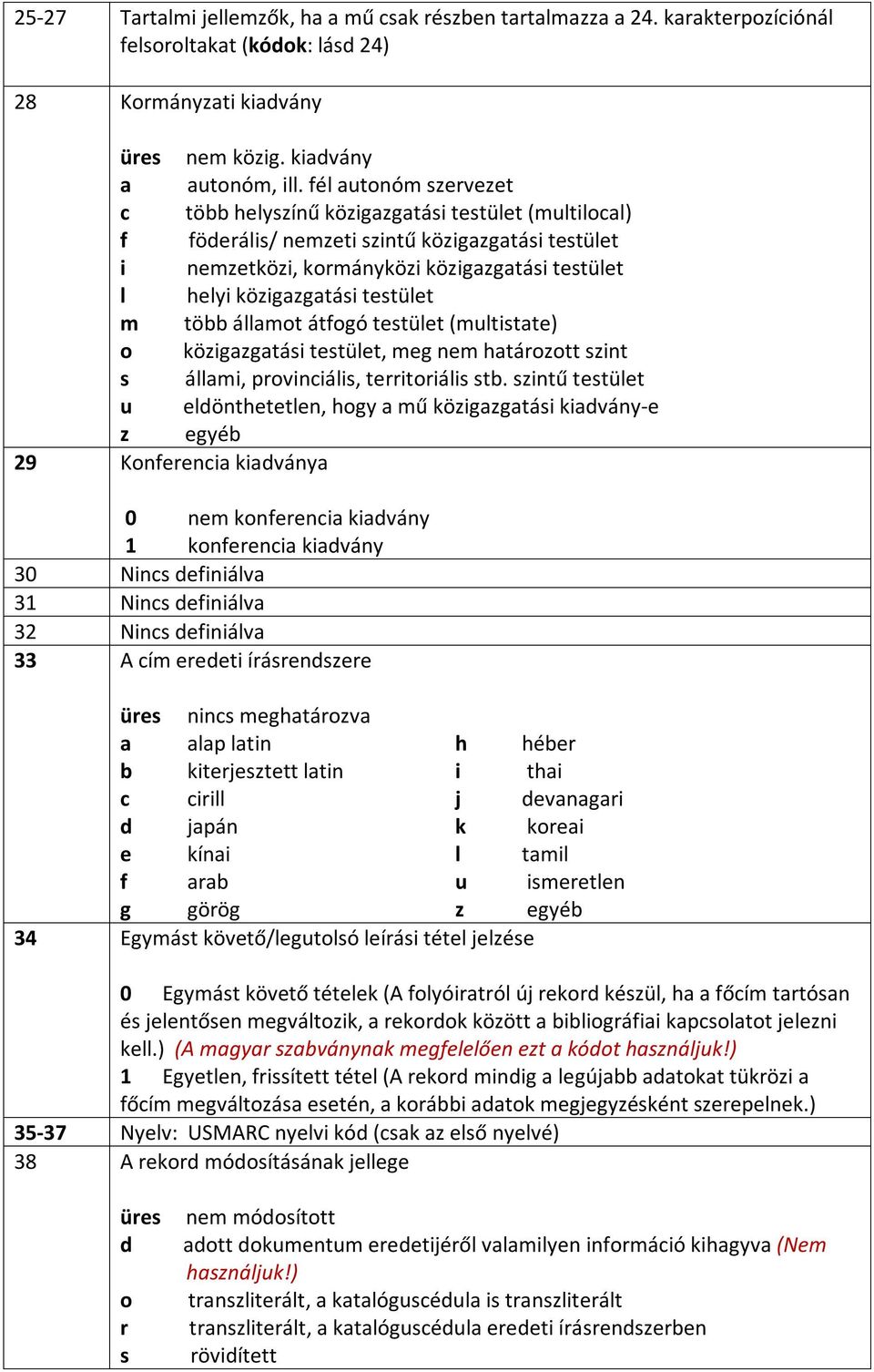 testület m több államot átfogó testület (multistate) o közigazgatási testület, meg nem határozott szint s állami, provinciális, territoriális stb.