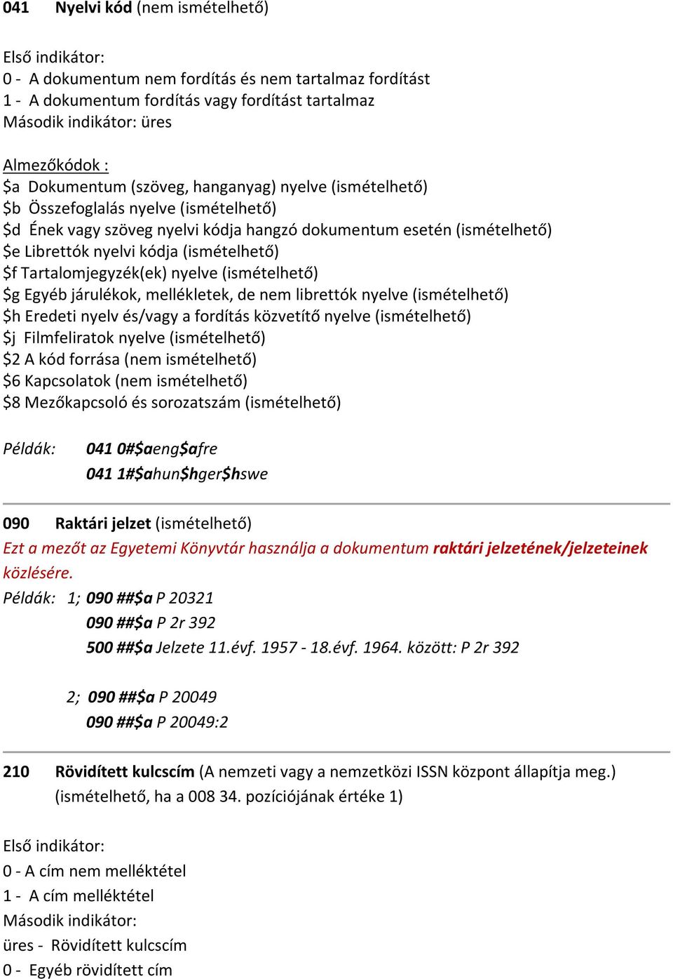 (ismételhető) $f Tartalomjegyzék(ek) nyelve (ismételhető) $g Egyéb járulékok, mellékletek, de nem librettók nyelve (ismételhető) $h Eredeti nyelv és/vagy a fordítás közvetítő nyelve (ismételhető) $j