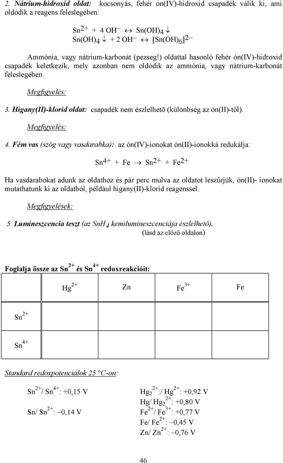 Higany(II)-klorid oldat: csapadék nem észlelhetõ (különbség az ón(ii)-től). 4.
