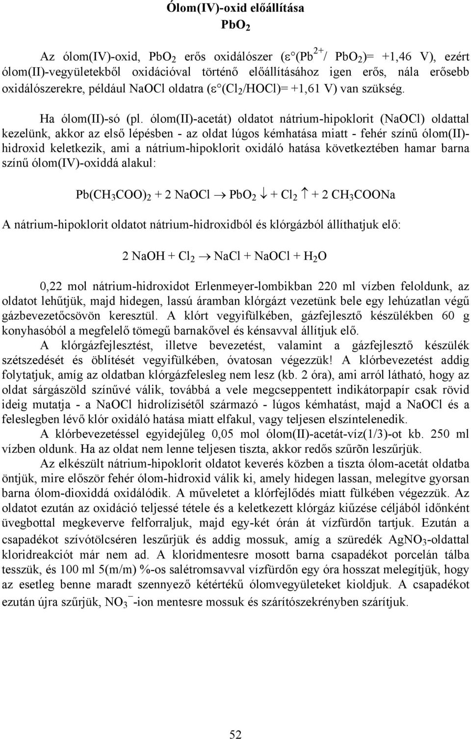 ólom(ii)-acetát) oldatot nátrium-hipoklorit (NaOCl) oldattal kezelünk, akkor az első lépésben - az oldat lúgos kémhatása miatt - fehér színű ólom(ii)- hidroxid keletkezik, ami a nátrium-hipoklorit
