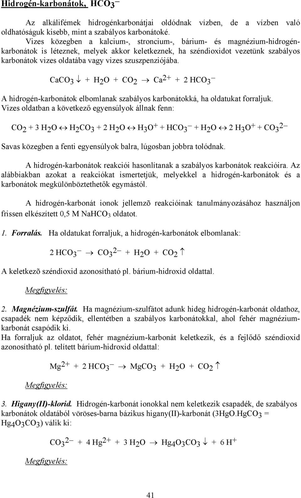 szuszpenziójába. CaCO 3 + H 2 O + CO 2 Ca 2+ + 2 HCO 3 A hidrogén-karbonátok elbomlanak szabályos karbonátokká, ha oldatukat forraljuk.