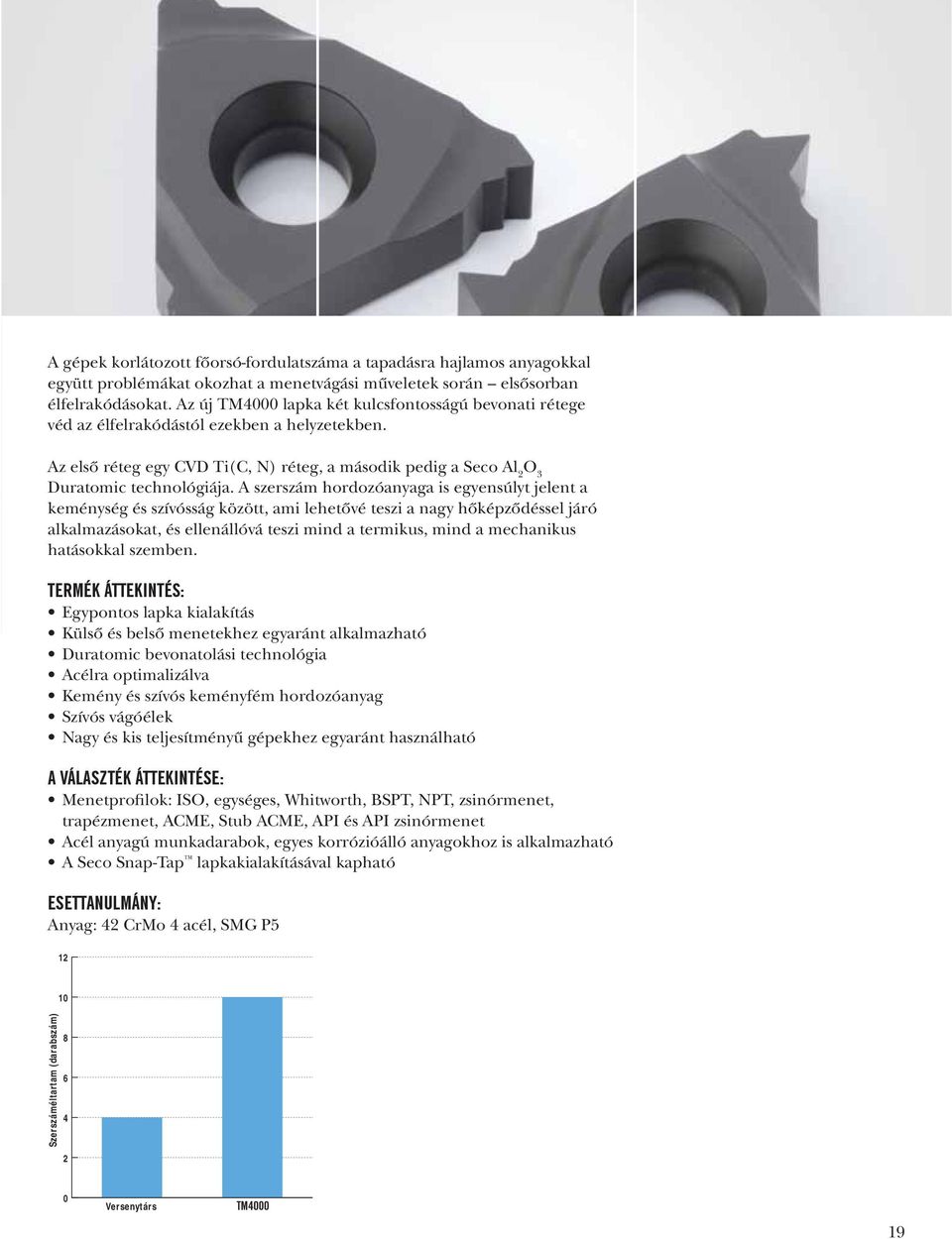 A szerszám hordozóanyaga is egyensúlyt jelent a keménység és szívósság között, ami lehetővé teszi a nagy hőképződéssel járó alkalmazásokat, és ellenállóvá teszi mind a termikus, mind a mechanikus