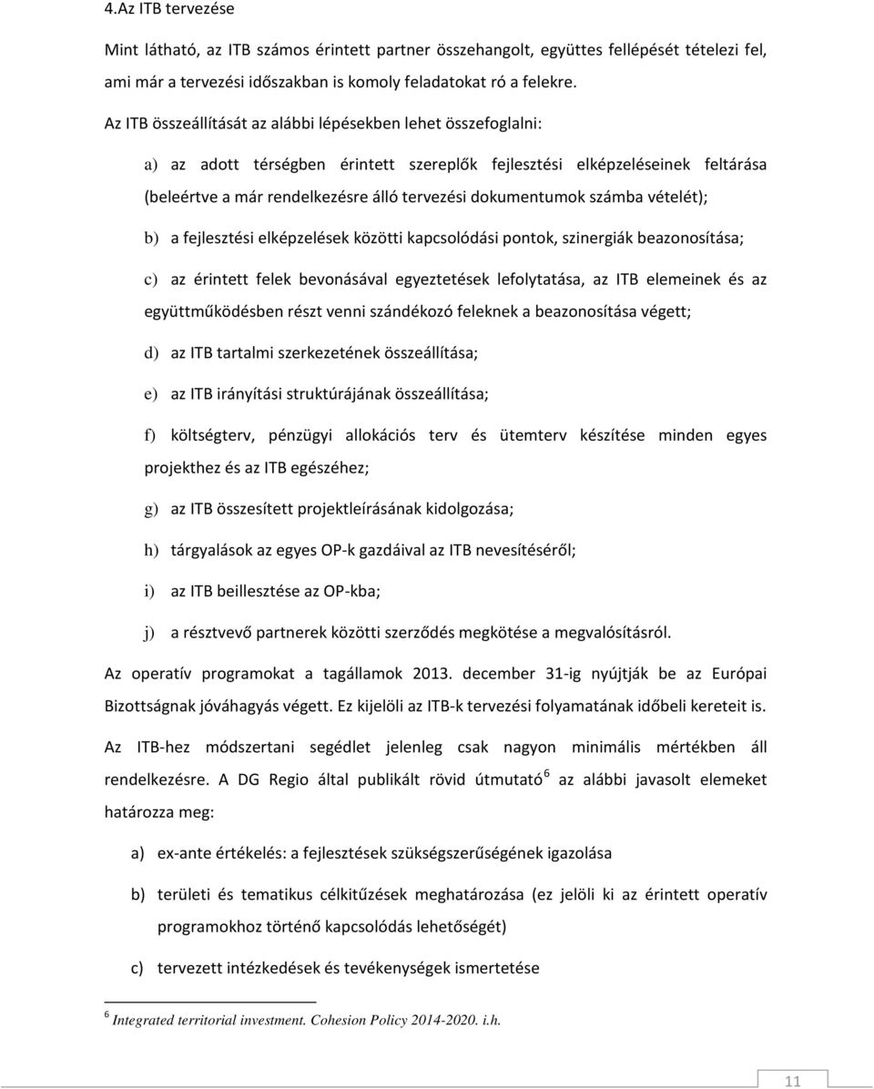 dokumentumok számba vételét); b) a fejlesztési elképzelések közötti kapcsolódási pontok, szinergiák beazonosítása; c) az érintett felek bevonásával egyeztetések lefolytatása, az ITB elemeinek és az