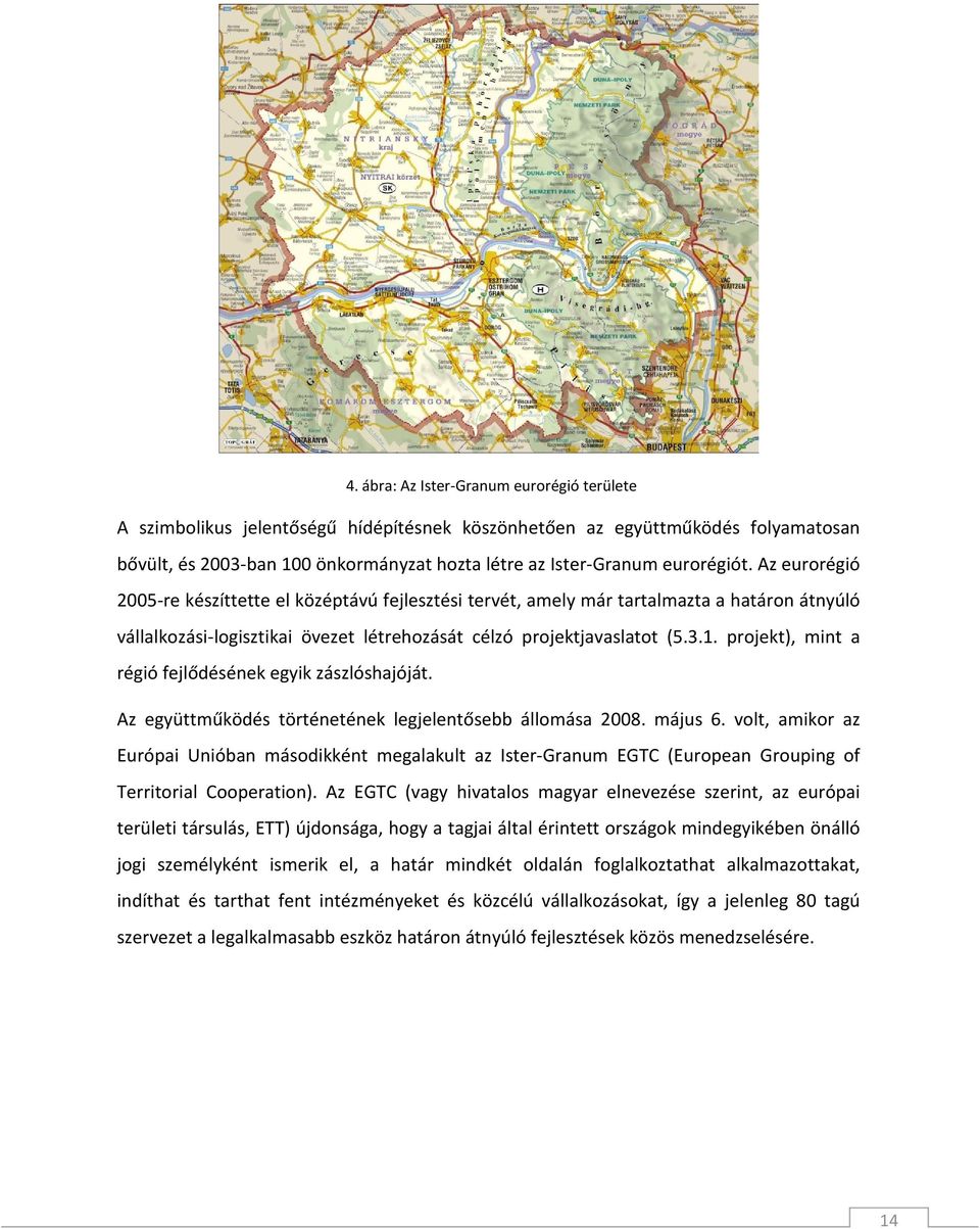 projekt), mint a régió fejlődésének egyik zászlóshajóját. Az együttműködés történetének legjelentősebb állomása 2008. május 6.