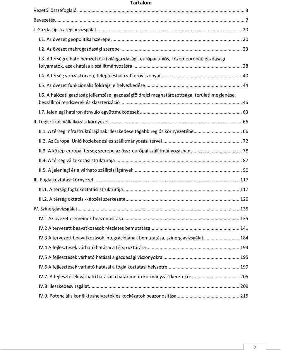 A hálózati gazdaság jellemzése, gazdaságföldrajzi meghatározottsága, területi megjenése, beszállítói rendszerek és klaszterizáció... 46 I.7. Jelenlegi határon átnyúló együttműködések... 63 II.