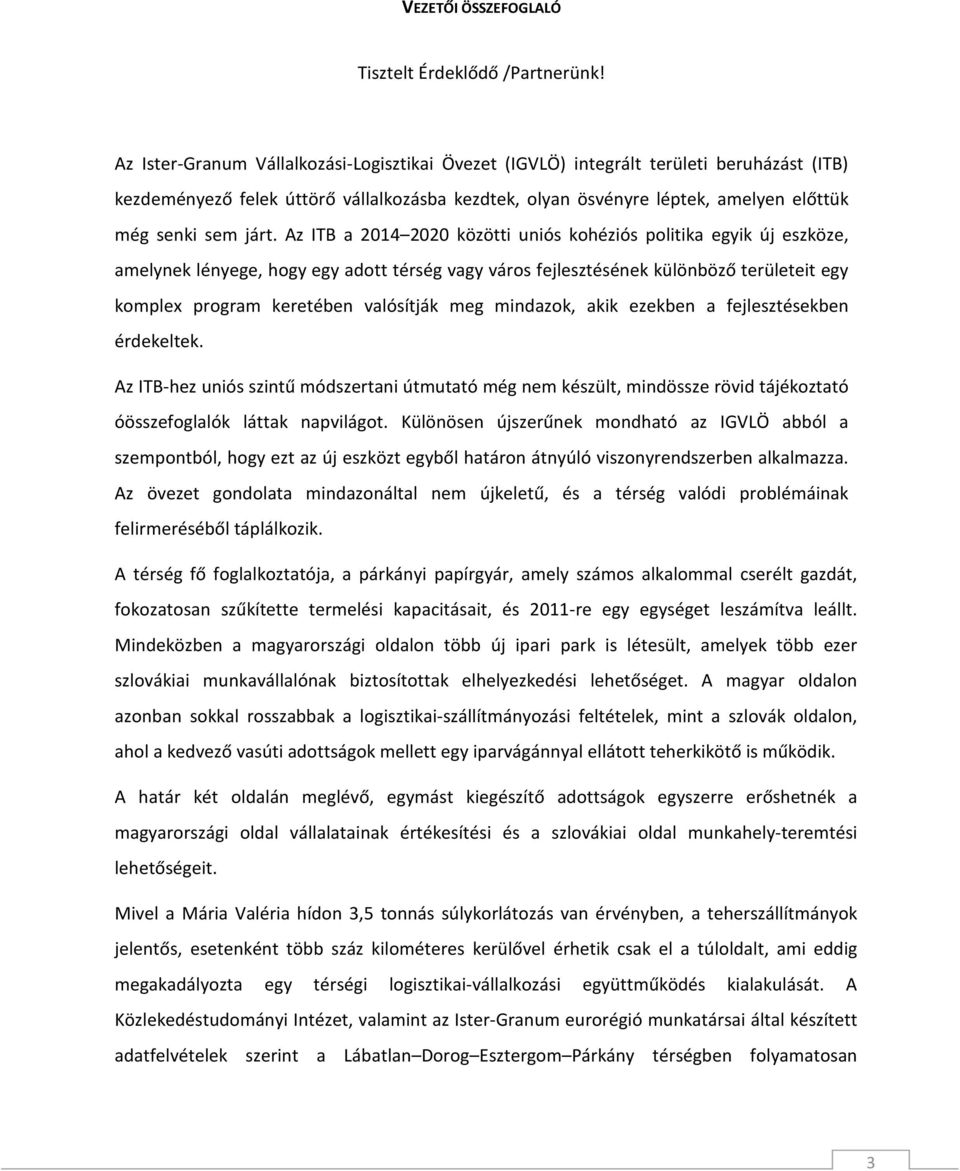 Az ITB a 2014 2020 közötti uniós kohéziós politika egyik új eszköze, amelynek lényege, hogy egy adott térség vagy város fejlesztésének különböző területeit egy komplex program keretében valósítják