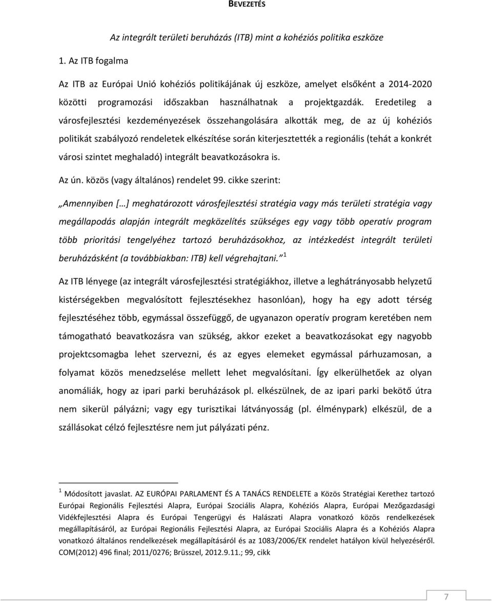 Eredetileg a városfejlesztési kezdeményezések összehangolására alkották meg, de az új kohéziós politikát szabályozó rendeletek elkészítése során kiterjesztették a regionális (tehát a konkrét városi