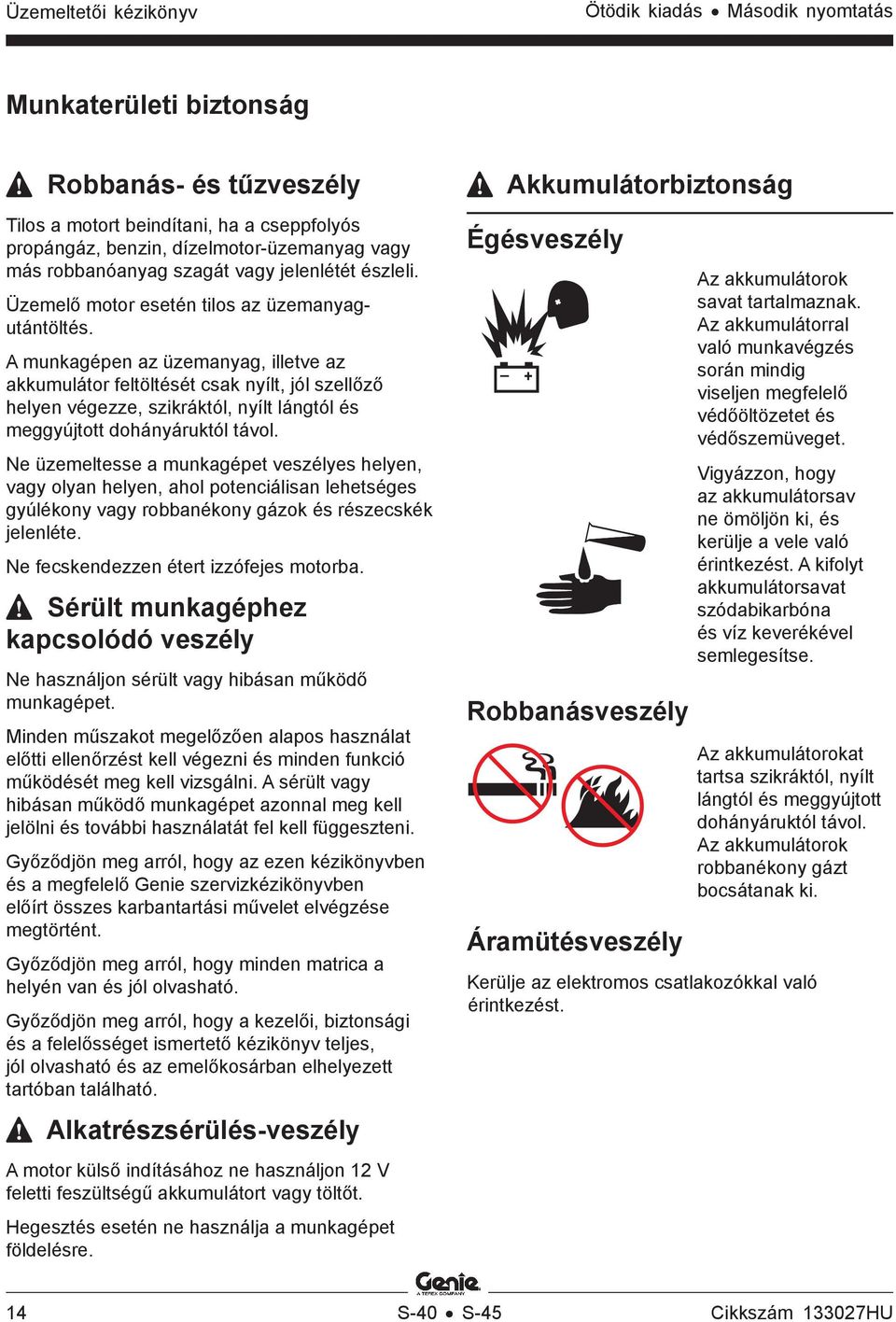 A munkagépen az üzemanyag, illetve az akkumulátor feltöltését csak nyílt, jól szellőző helyen végezze, szikráktól, nyílt lángtól és meggyújtott dohányáruktól távol.