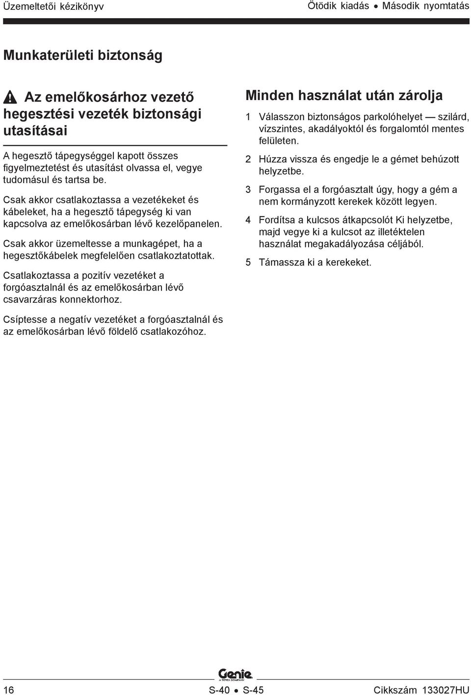 Csak akkor üzemeltesse a munkagépet, ha a hegesztőkábelek megfelelően csatlakoztatottak. Csatlakoztassa a pozitív vezetéket a forgóasztalnál és az emelőkosárban lévő csavarzáras konnektorhoz.