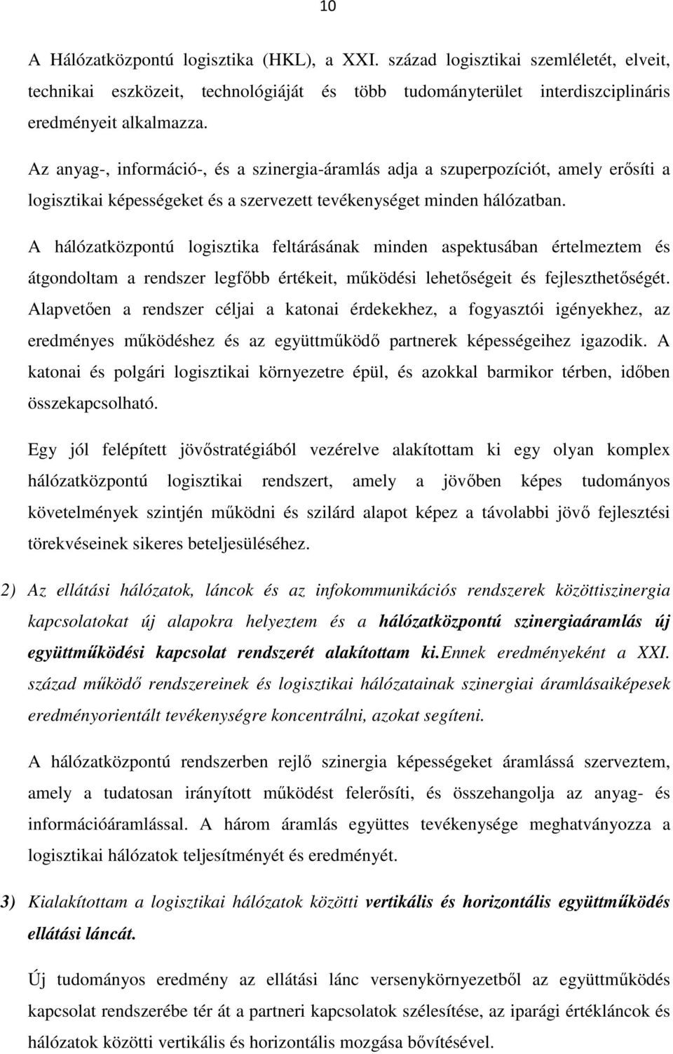 A hálózatközpontú logisztika feltárásának minden aspektusában értelmeztem és átgondoltam a rendszer legfőbb értékeit, működési lehetőségeit és fejleszthetőségét.