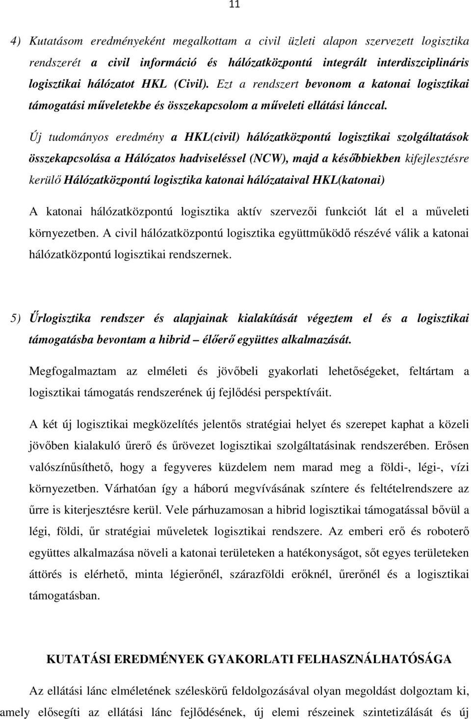 Új tudományos eredmény a HKL(civil) hálózatközpontú logisztikai szolgáltatások összekapcsolása a Hálózatos hadviseléssel (NCW), majd a későbbiekben kifejlesztésre kerülő Hálózatközpontú logisztika