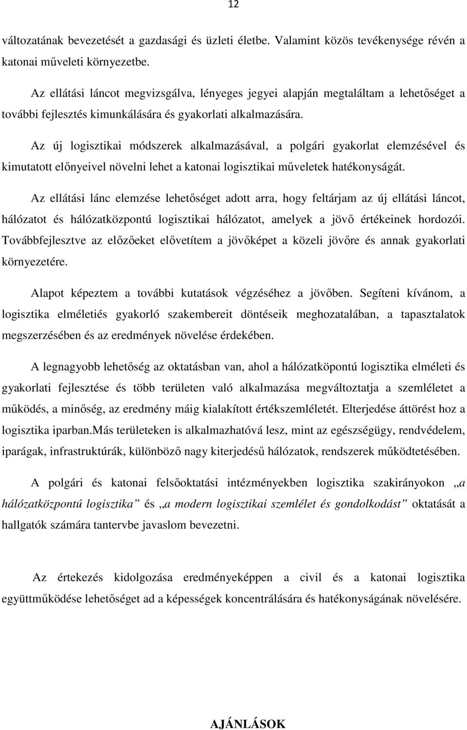 Az új logisztikai módszerek alkalmazásával, a polgári gyakorlat elemzésével és kimutatott előnyeivel növelni lehet a katonai logisztikai műveletek hatékonyságát.