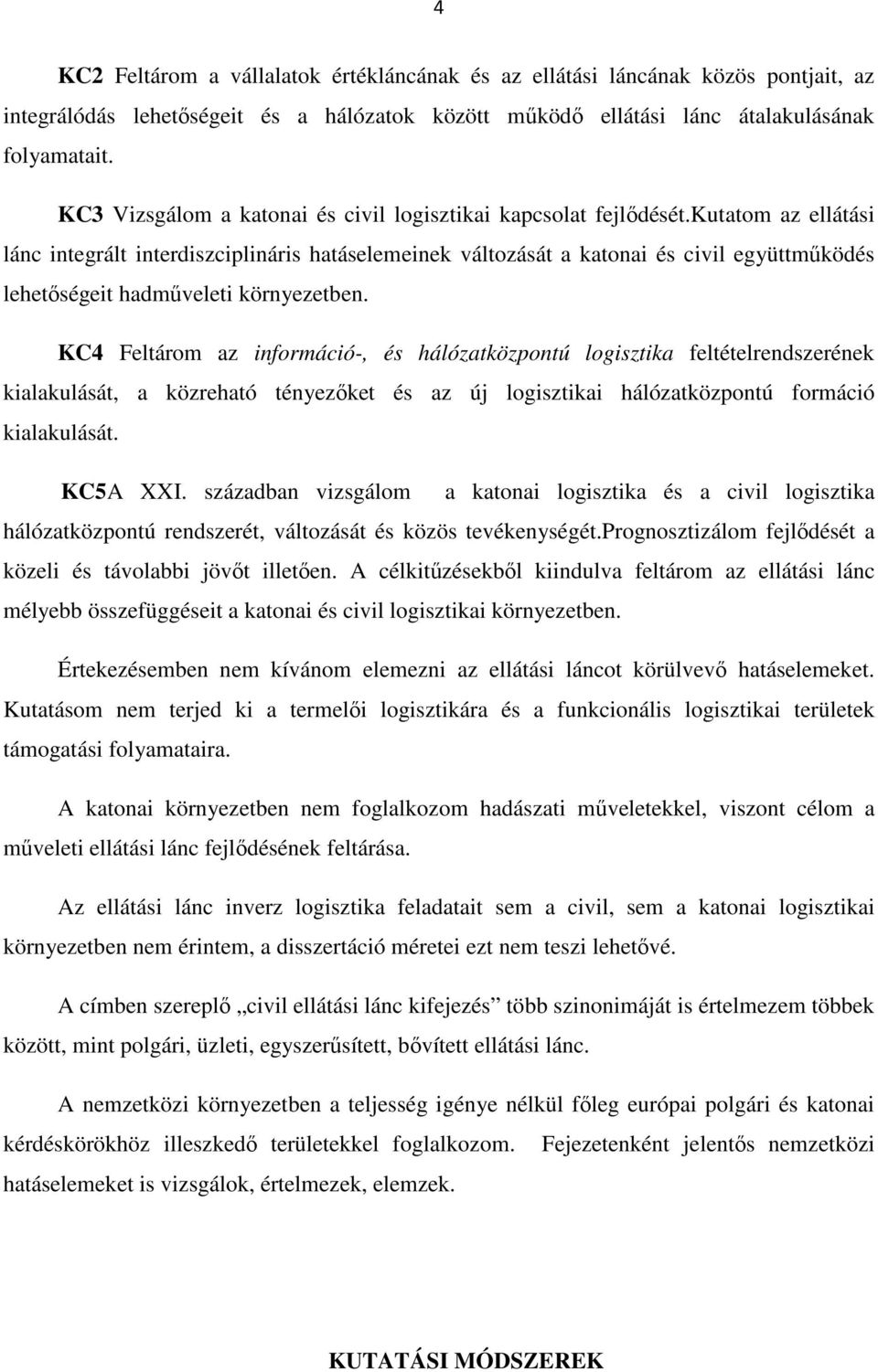 kutatom az ellátási lánc integrált interdiszciplináris hatáselemeinek változását a katonai és civil együttműködés lehetőségeit hadműveleti környezetben.