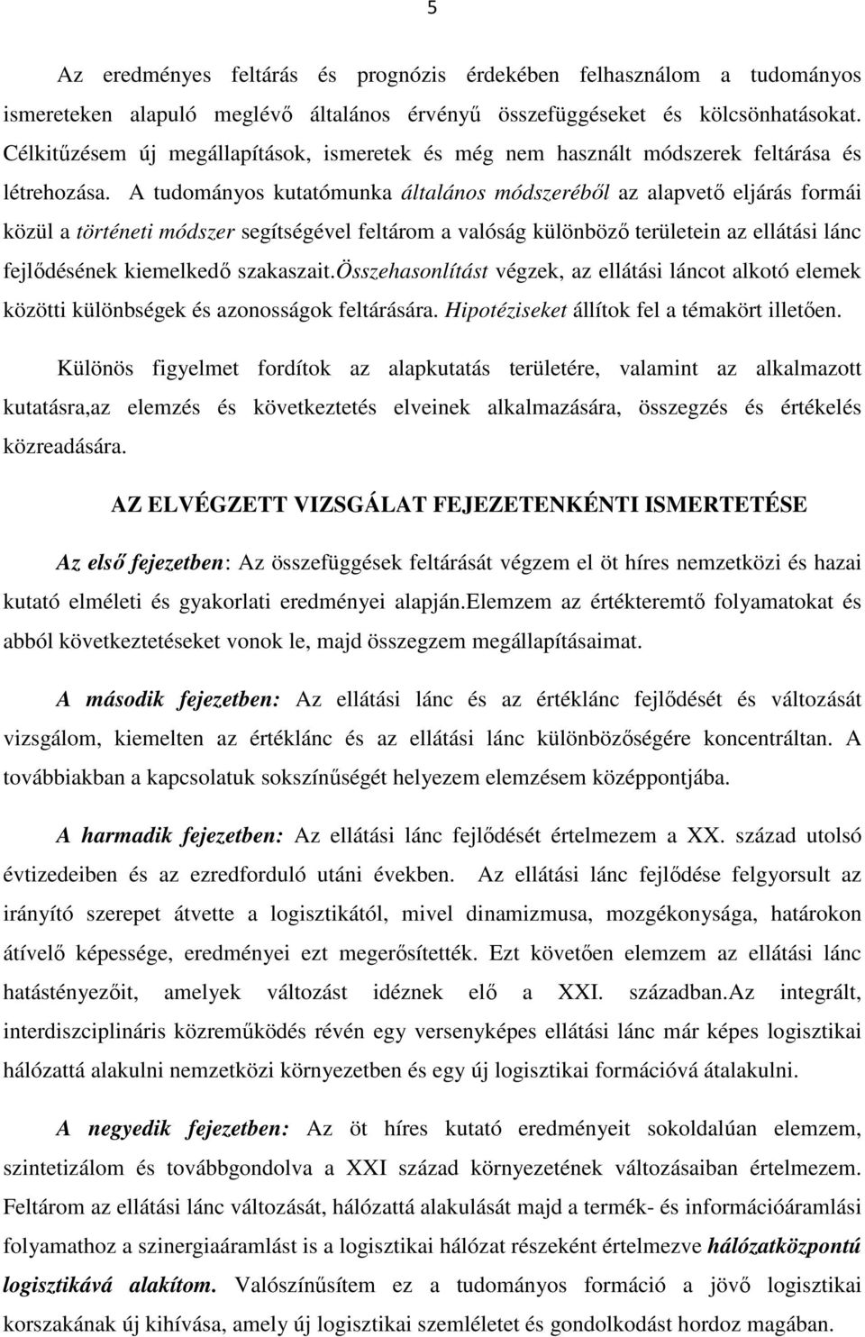 A tudományos kutatómunka általános módszeréből az alapvető eljárás formái közül a történeti módszer segítségével feltárom a valóság különböző területein az ellátási lánc fejlődésének kiemelkedő