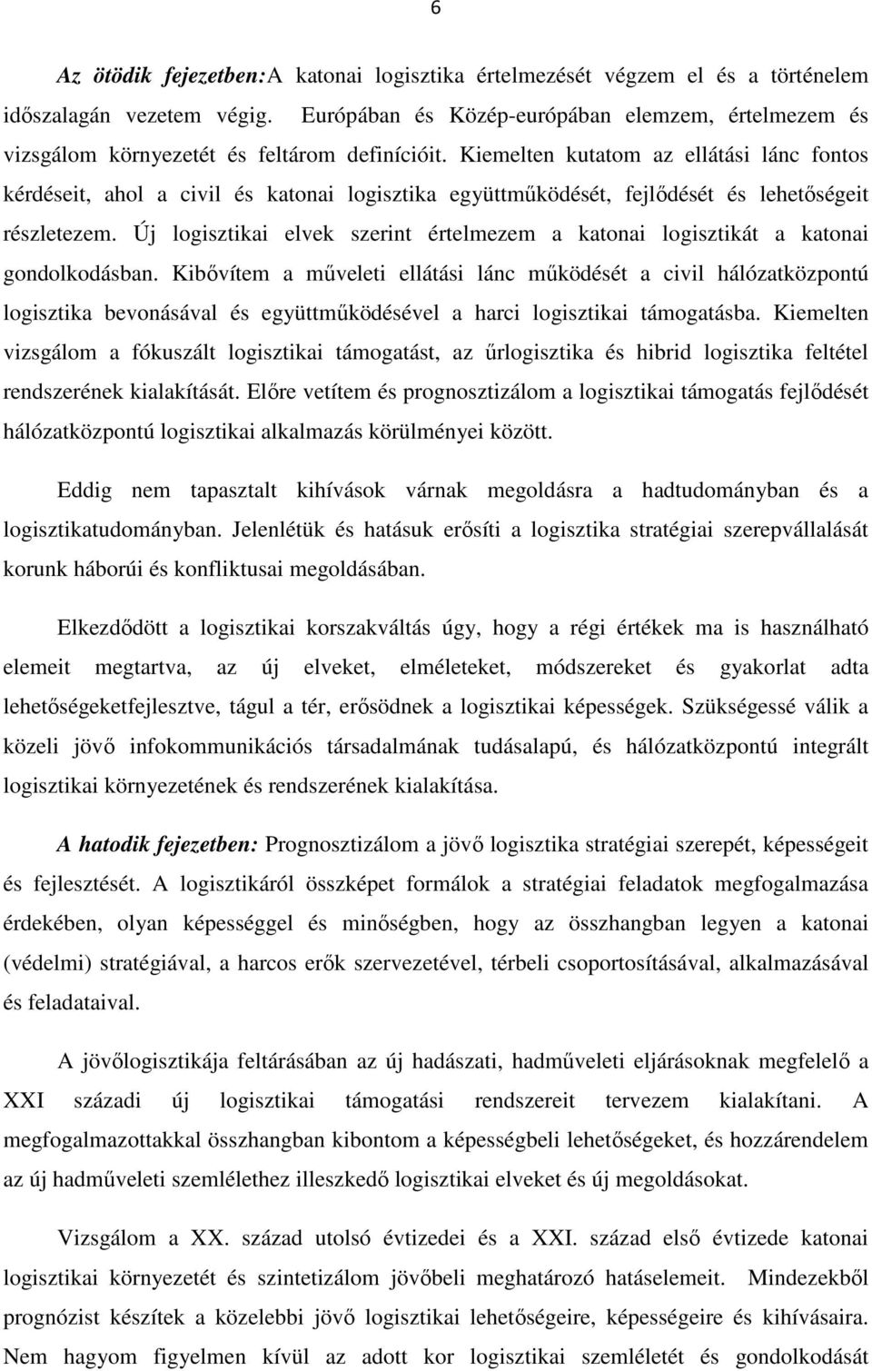 Kiemelten kutatom az ellátási lánc fontos kérdéseit, ahol a civil és katonai logisztika együttműködését, fejlődését és lehetőségeit részletezem.