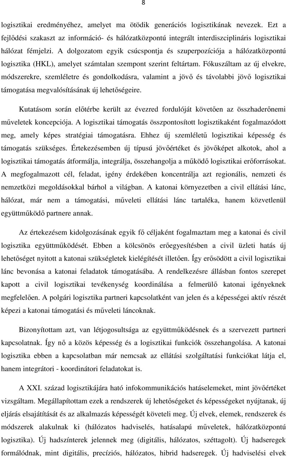 Fókuszáltam az új elvekre, módszerekre, szemléletre és gondolkodásra, valamint a jövő és távolabbi jövő logisztikai támogatása megvalósításának új lehetőségeire.