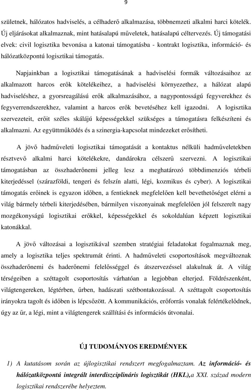 Napjainkban a logisztikai támogatásának a hadviselési formák változásaihoz az alkalmazott harcos erők kötelékeihez, a hadviselési környezethez, a hálózat alapú hadviseléshez, a gyorsreagálású erők