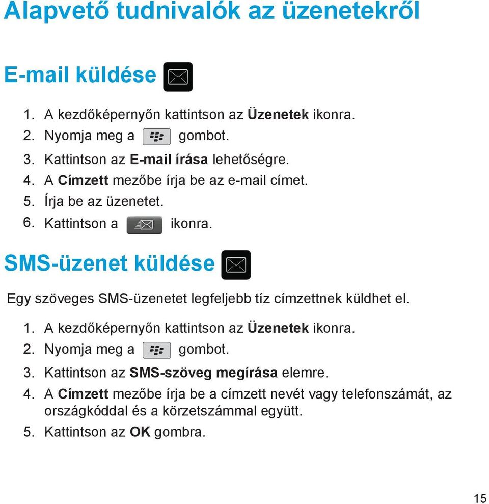 SMS-üzenet küldése Egy szöveges SMS-üzenetet legfeljebb tíz címzettnek küldhet el. 1. A kezdőképernyőn kattintson az Üzenetek ikonra. 2.