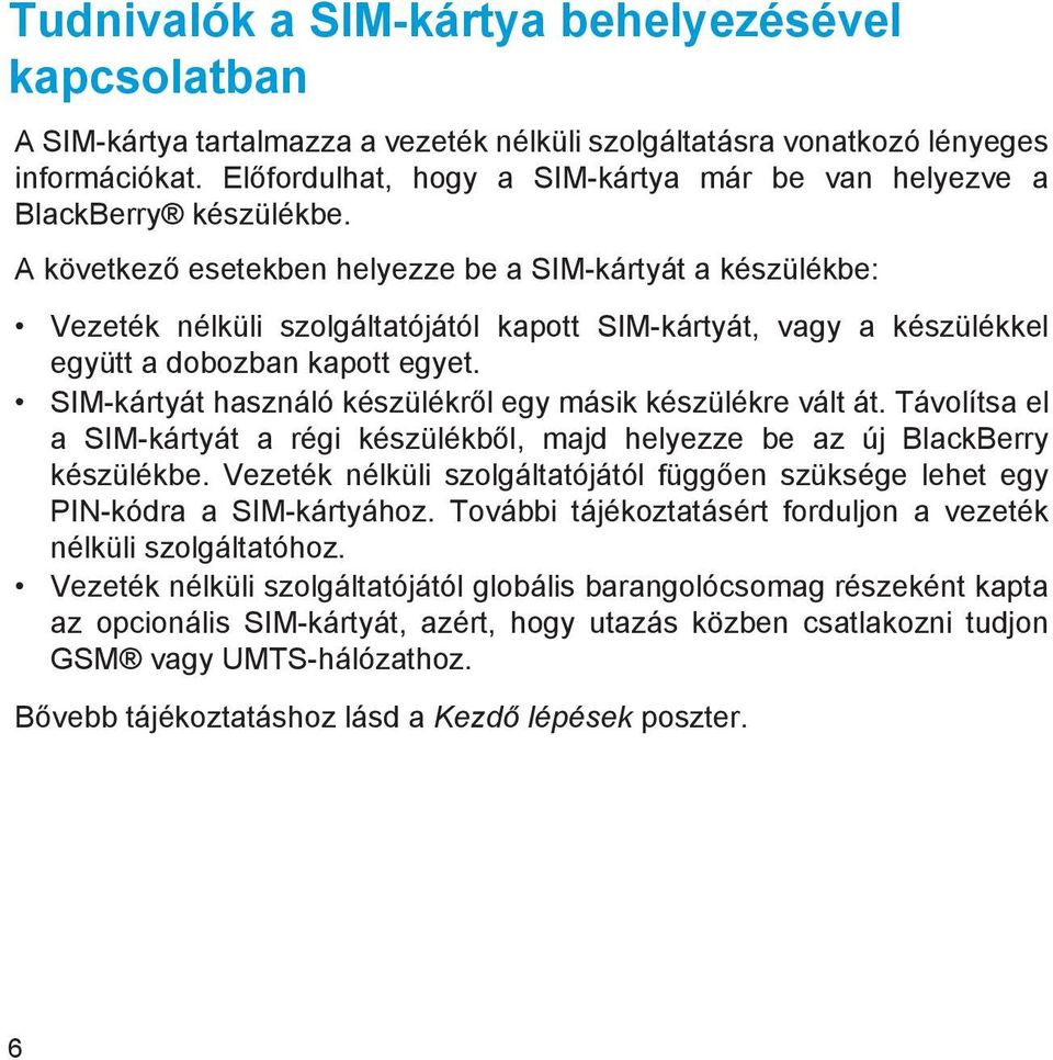 A következő esetekben helyezze be a SIM-kártyát a készülékbe: Vezeték nélküli szolgáltatójától kapott SIM-kártyát, vagy a készülékkel együtt a dobozban kapott egyet.