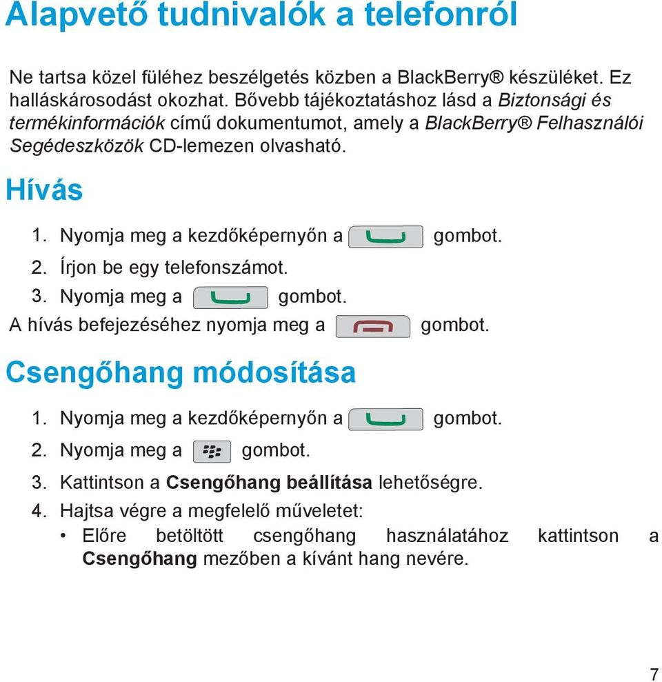 Nyomja meg a kezdőképernyőn a gombot. 2. Írjon be egy telefonszámot. 3. Nyomja meg a gombot. A hívás befejezéséhez nyomja meg a Csengőhang módosítása gombot. 1.