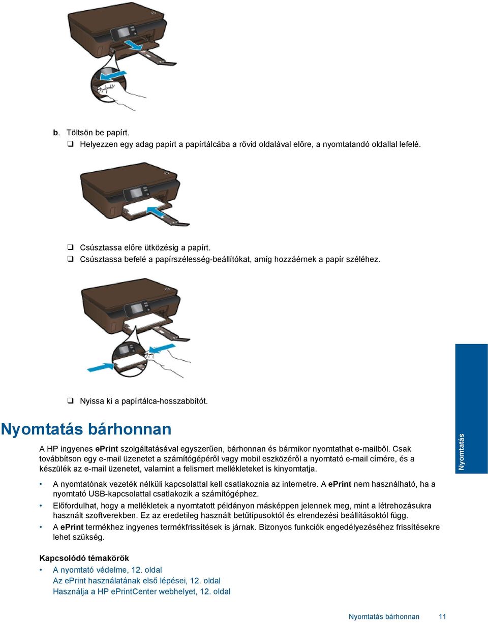 Nyomtatás bárhonnan A HP ingyenes eprint szolgáltatásával egyszerűen, bárhonnan és bármikor nyomtathat e-mailből.