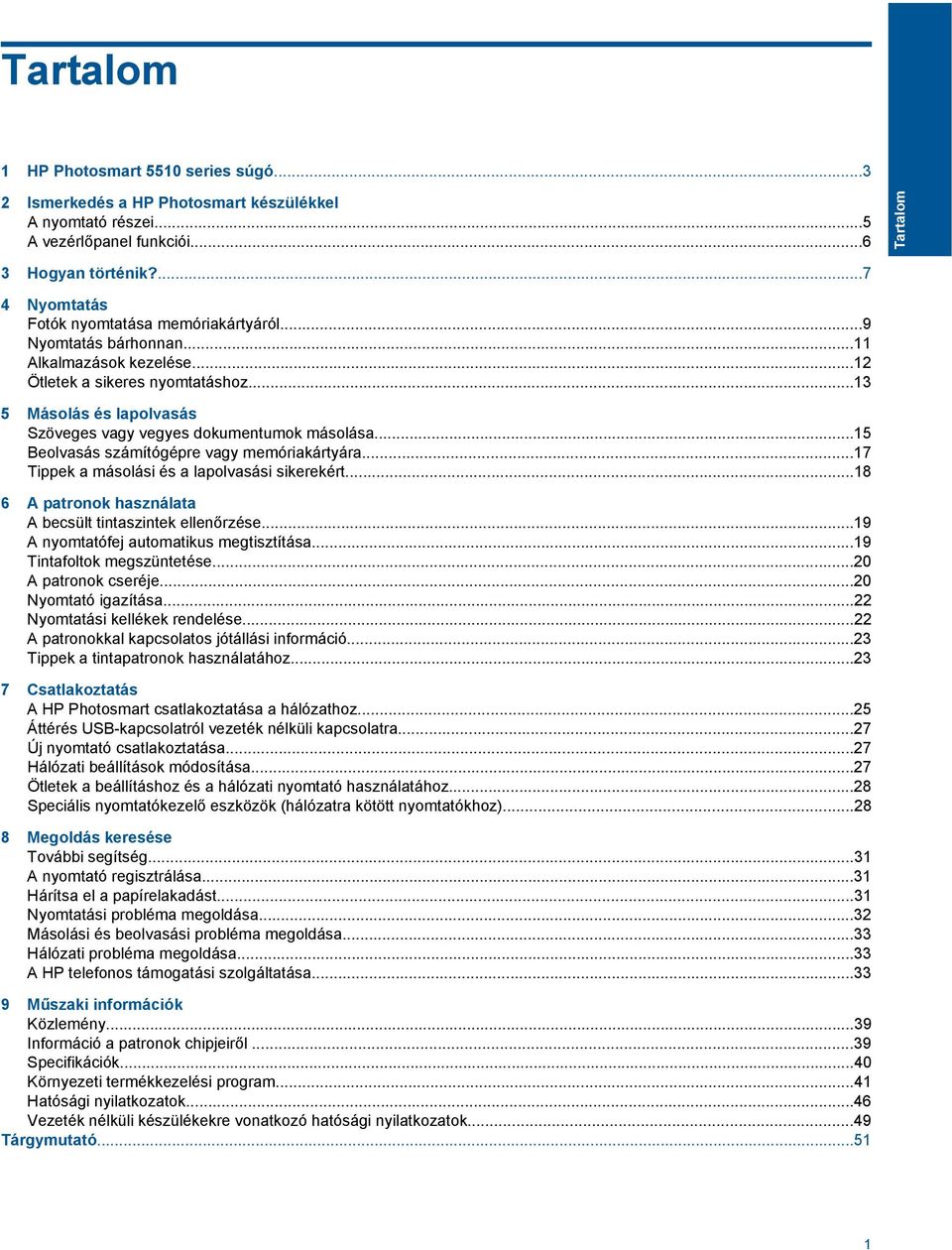 ..13 5 Másolás és lapolvasás Szöveges vagy vegyes dokumentumok másolása...15 Beolvasás számítógépre vagy memóriakártyára...17 Tippek a másolási és a lapolvasási sikerekért.