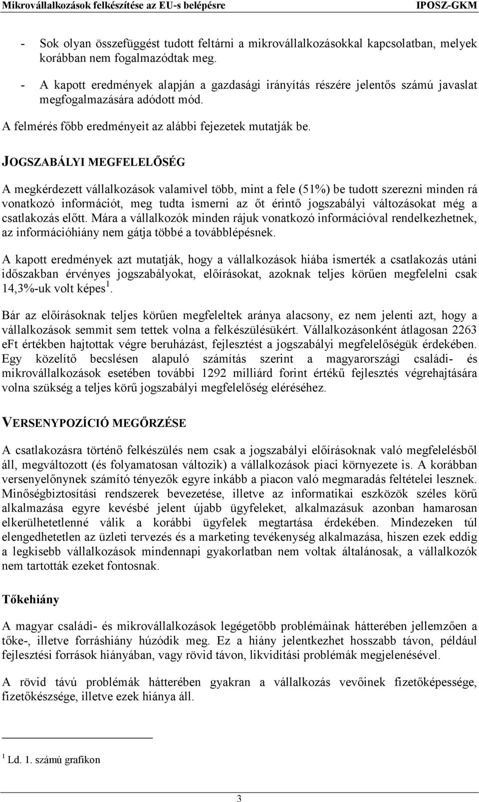 JOGSZABÁLYI MEGFELELŐSÉG A megkérdezett vállalkozások valamivel több, mint a fele (51%) be tudott szerezni minden rá vonatkozó információt, meg tudta ismerni az őt érintő jogszabályi változásokat még