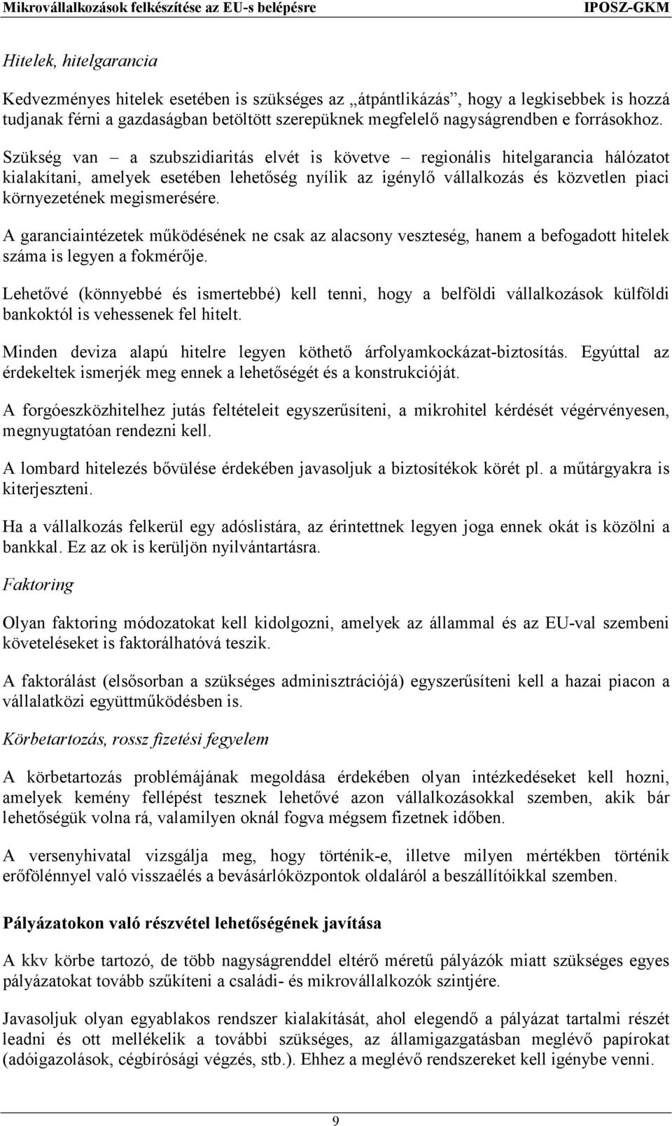 Szükség van a szubszidiaritás elvét is követve regionális hitelgarancia hálózatot kialakítani, amelyek esetében lehetőség nyílik az igénylő vállalkozás és közvetlen piaci környezetének megismerésére.