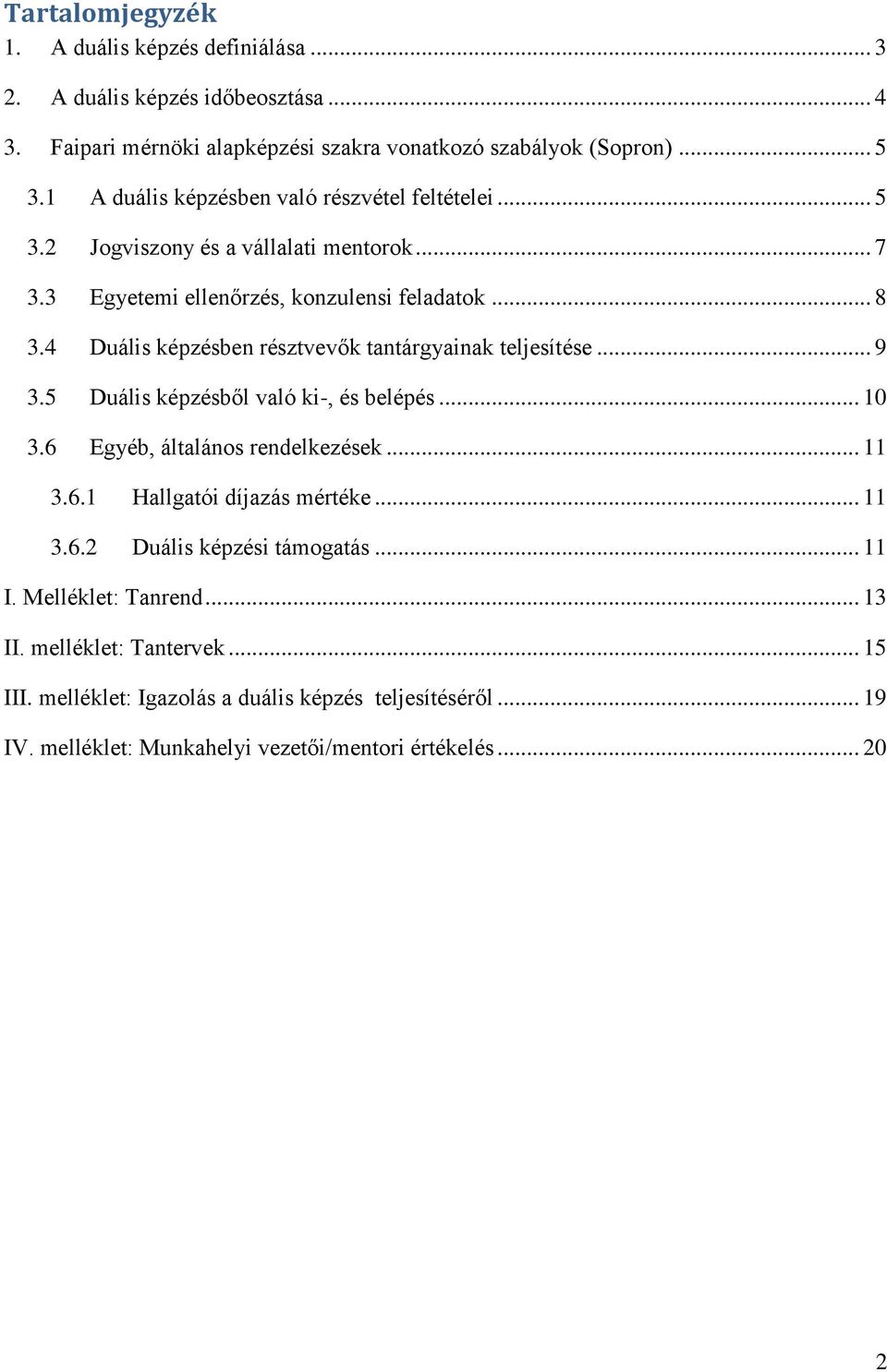 4 Duális képzésben résztvevők tantárgyainak teljesítése... 9 3.5 Duális képzésből való ki-, és belépés... 10 3.6 Egyéb, általános rendelkezések... 11 3.6.1 Hallgatói díjazás mértéke.